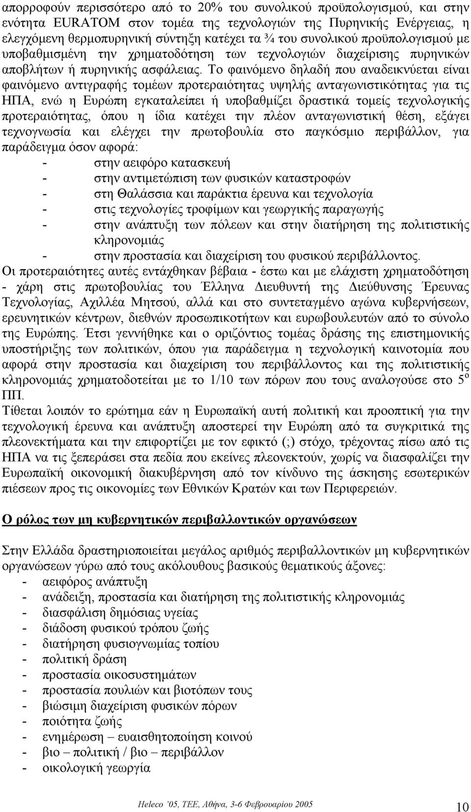 Το φαινόµενο δηλαδή που αναδεικνύεται είναι φαινόµενο αντιγραφής τοµέων προτεραιότητας υψηλής ανταγωνιστικότητας για τις ΗΠΑ, ενώ η Ευρώπη εγκαταλείπει ή υποβαθµίζει δραστικά τοµείς τεχνολογικής