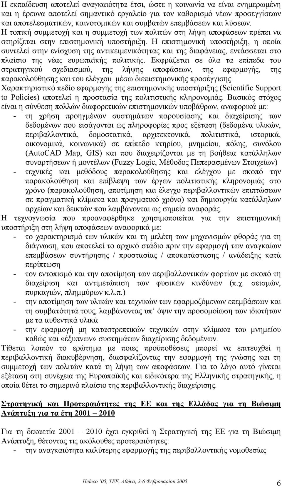 Η επιστηµονική υποστήριξη, η οποία συντελεί στην ενίσχυση της αντικειµενικότητας και της διαφάνειας, εντάσσεται στο πλαίσιο της νέας ευρωπαϊκής πολιτικής.