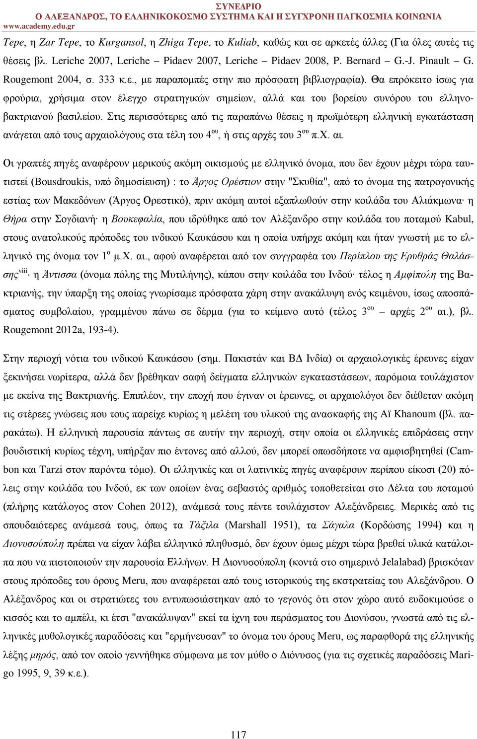 Θα επρόκειτο ίσως για φρούρια, χρήσιμα στον έλεγχο στρατηγικών σημείων, αλλά και του βορείου συνόρου του ελληνοβακτριανού βασιλείου.