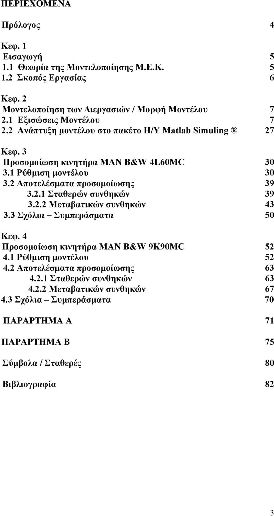 Αποτελέσματα προσομοίωσης 39 3.. Σταθερών συνθηκών 39 3.. Μεταβατικών συνθηκών 43 3.3 Σχόλια Συμπεράσματα 50 Κεφ. 4 Προσομοίωση κινητήρα MAN B&W 9Κ90MC 5 4.