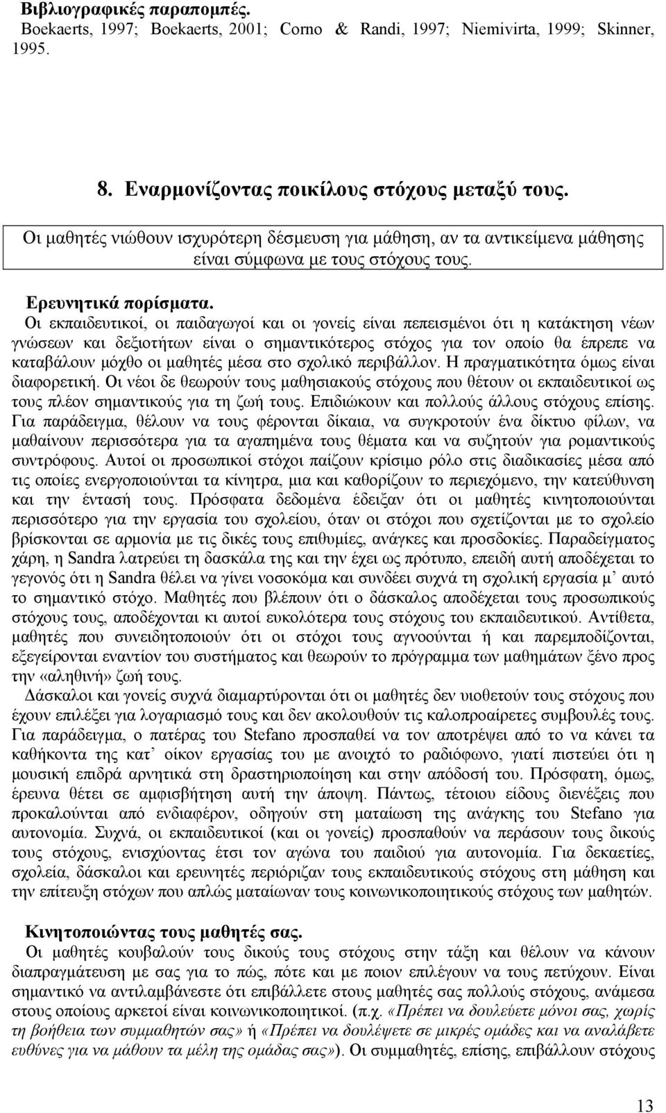 Οι εκπαιδευτικοί, οι παιδαγωγοί και οι γονείς είναι πεπεισµένοι ότι η κατάκτηση νέων γνώσεων και δεξιοτήτων είναι ο σηµαντικότερος στόχος για τον οποίο θα έπρεπε να καταβάλουν µόχθο οι µαθητές µέσα