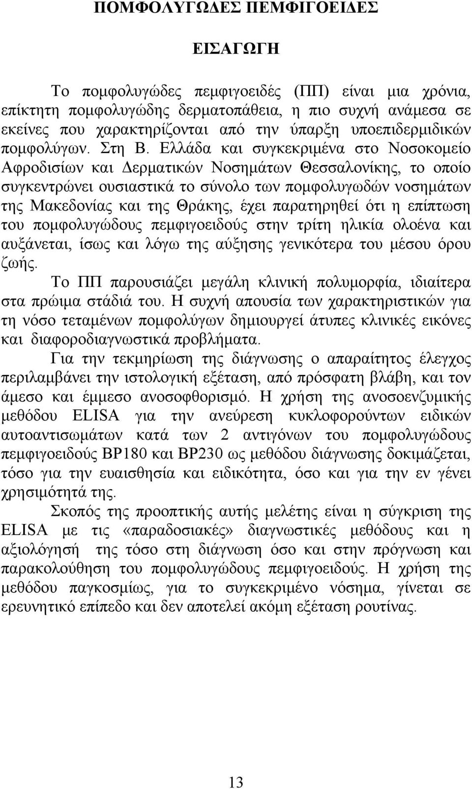 Ελλάδα και συγκεκριμένα στο Νοσοκομείο Αφροδισίων και Δερματικών Νοσημάτων Θεσσαλονίκης, το οποίο συγκεντρώνει ουσιαστικά το σύνολο των πομφολυγωδών νοσημάτων της Μακεδονίας και της Θράκης, έχει