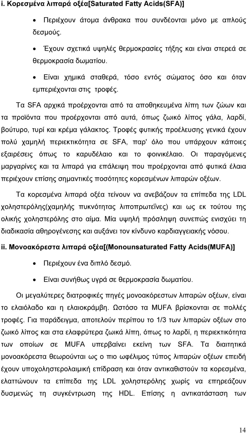 Τα SFA αρχικά προέρχονται από τα αποθηκευµένα λίπη των ζώων και τα προϊόντα που προέρχονται από αυτά, όπως ζωικό λίπος γάλα, λαρδί, βούτυρο, τυρί και κρέµα γάλακτος.