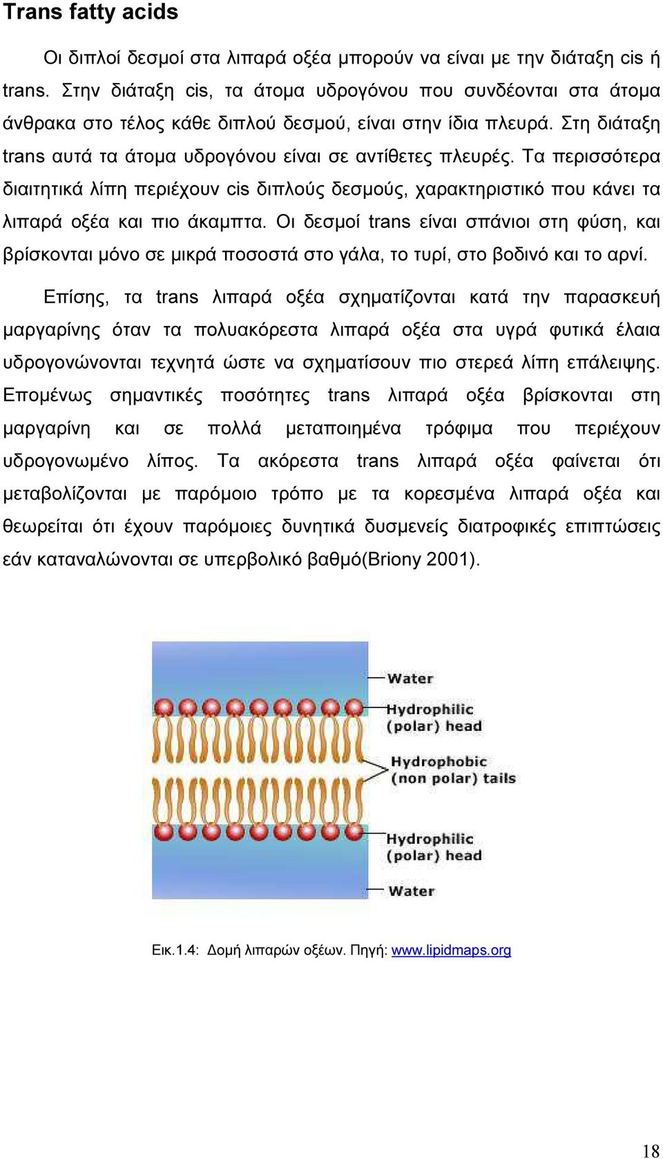 Τα περισσότερα διαιτητικά λίπη περιέχουν cis διπλούς δεσµούς, χαρακτηριστικό που κάνει τα λιπαρά οξέα και πιο άκαµπτα.