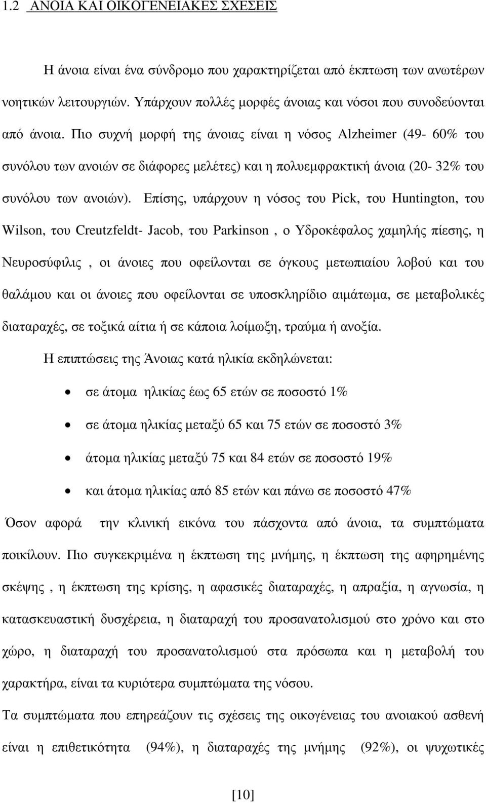 Επίσης, υπάρχουν η νόσος του Pick, του Huntington, του Wilson, του Creutzfeldt- Jacob, του Parkinson, ο Υδροκέφαλος χαµηλής πίεσης, η Νευροσύφιλις, οι άνοιες που οφείλονται σε όγκους µετωπιαίου λοβού