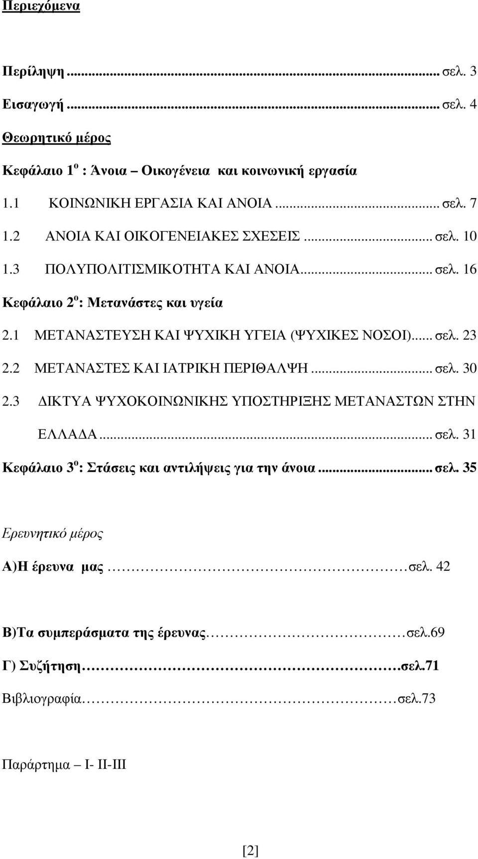 1 ΜΕΤΑΝΑΣΤΕΥΣΗ ΚΑΙ ΨΥΧΙΚΗ ΥΓΕΙΑ (ΨΥΧΙΚΕΣ ΝΟΣΟΙ)... σελ. 23 2.2 ΜΕΤΑΝΑΣΤΕΣ ΚΑΙ ΙΑΤΡΙΚΗ ΠΕΡΙΘΑΛΨΗ... σελ. 30 2.3 ΙΚΤΥΑ ΨΥΧΟΚΟΙΝΩΝΙΚΗΣ ΥΠΟΣΤΗΡΙΞΗΣ ΜΕΤΑΝΑΣΤΩΝ ΣΤΗΝ ΕΛΛΑ Α.