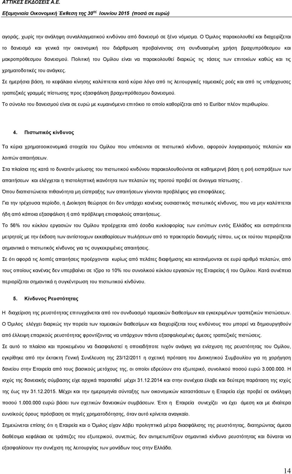 Πολιτική του Ομίλου είναι να παρακολουθεί διαρκώς τις τάσεις των επιτοκίων καθώς και τις χρηματοδοτικές του ανάγκες.