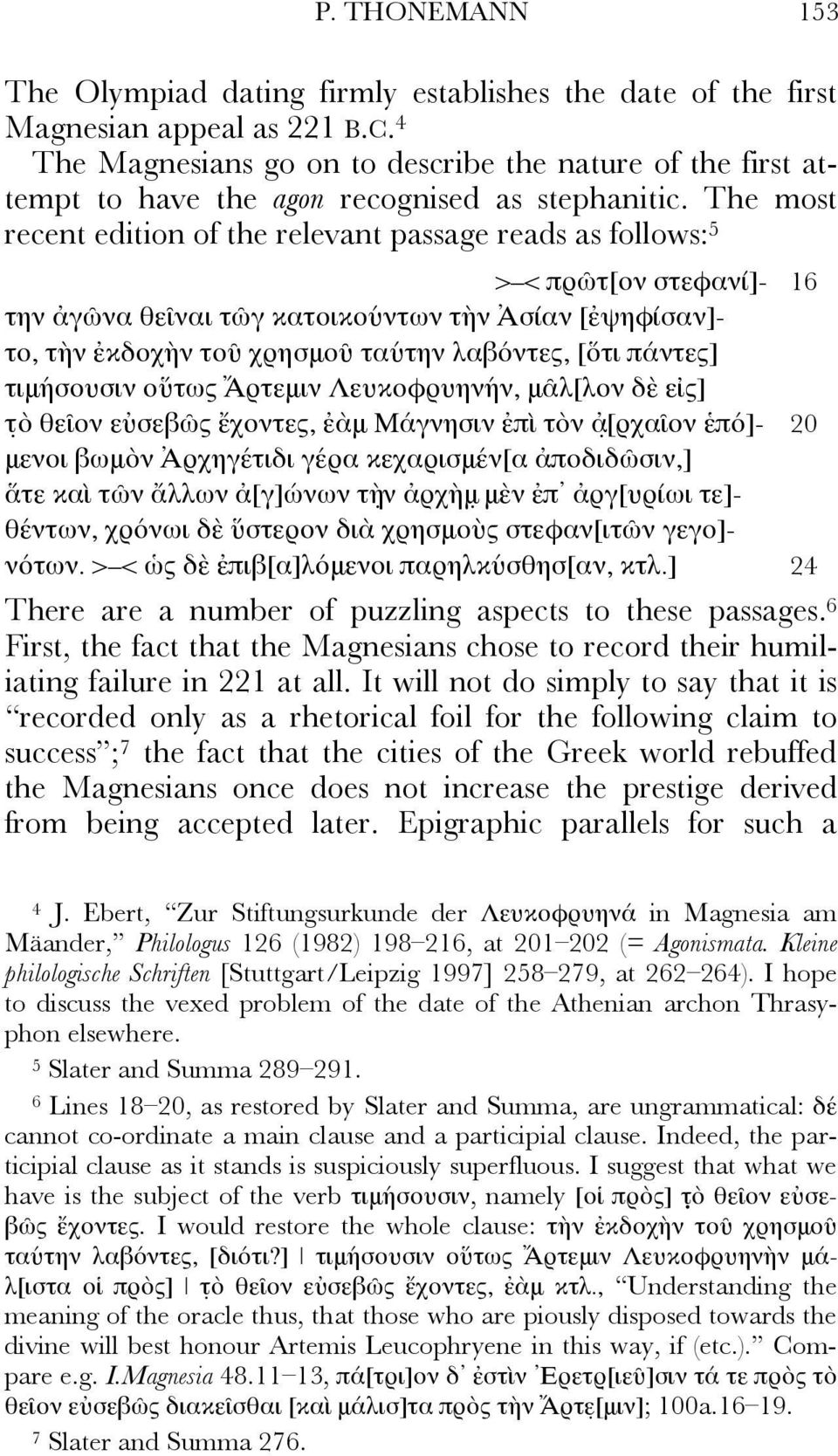 The most recent edition of the relevant passage reads as follows: 5 > < πρῶτ[ον στεφανί]- 16 την ἀγῶνα θεῖναι τῶγ κατοικούντων τὴν Ἀσίαν [ἐψηφίσαν]- το, τὴν ἐκδοχὴν τοῦ χρησμοῦ ταύτην λαβόντες, [ὅτι