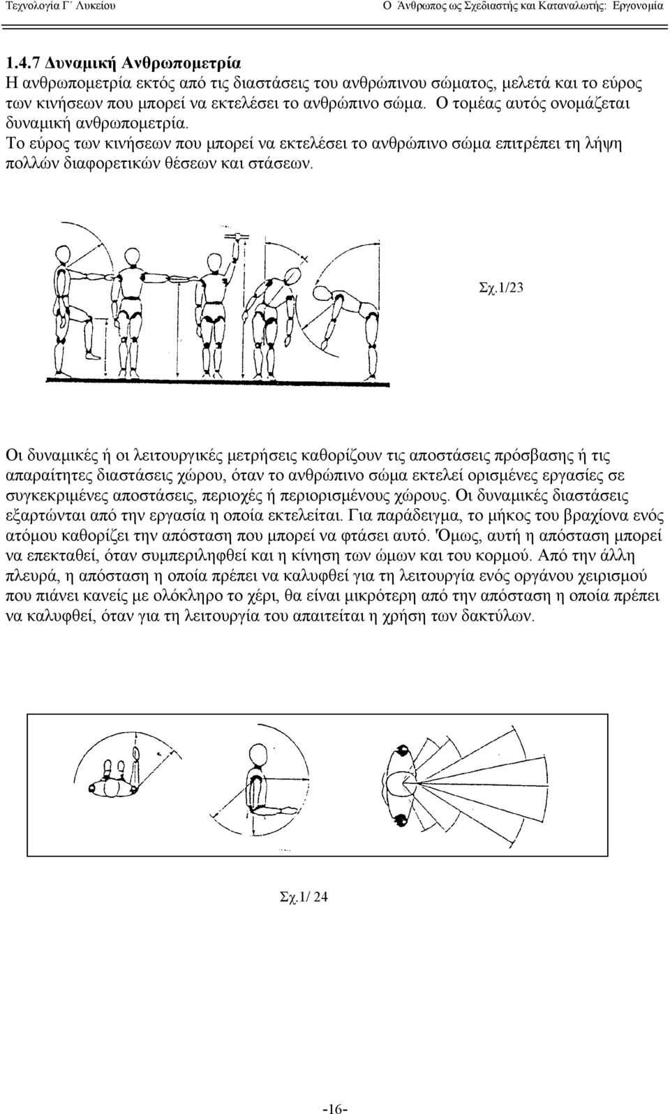 Ο τομέας αυτός ονομάζεται δυναμική ανθρωπομετρία. Το εύρος των κινήσεων που μπορεί να εκτελέσει το ανθρώπινο σώμα επιτρέπει τη λήψη πολλών διαφορετικών θέσεων και στάσεων. Σχ.