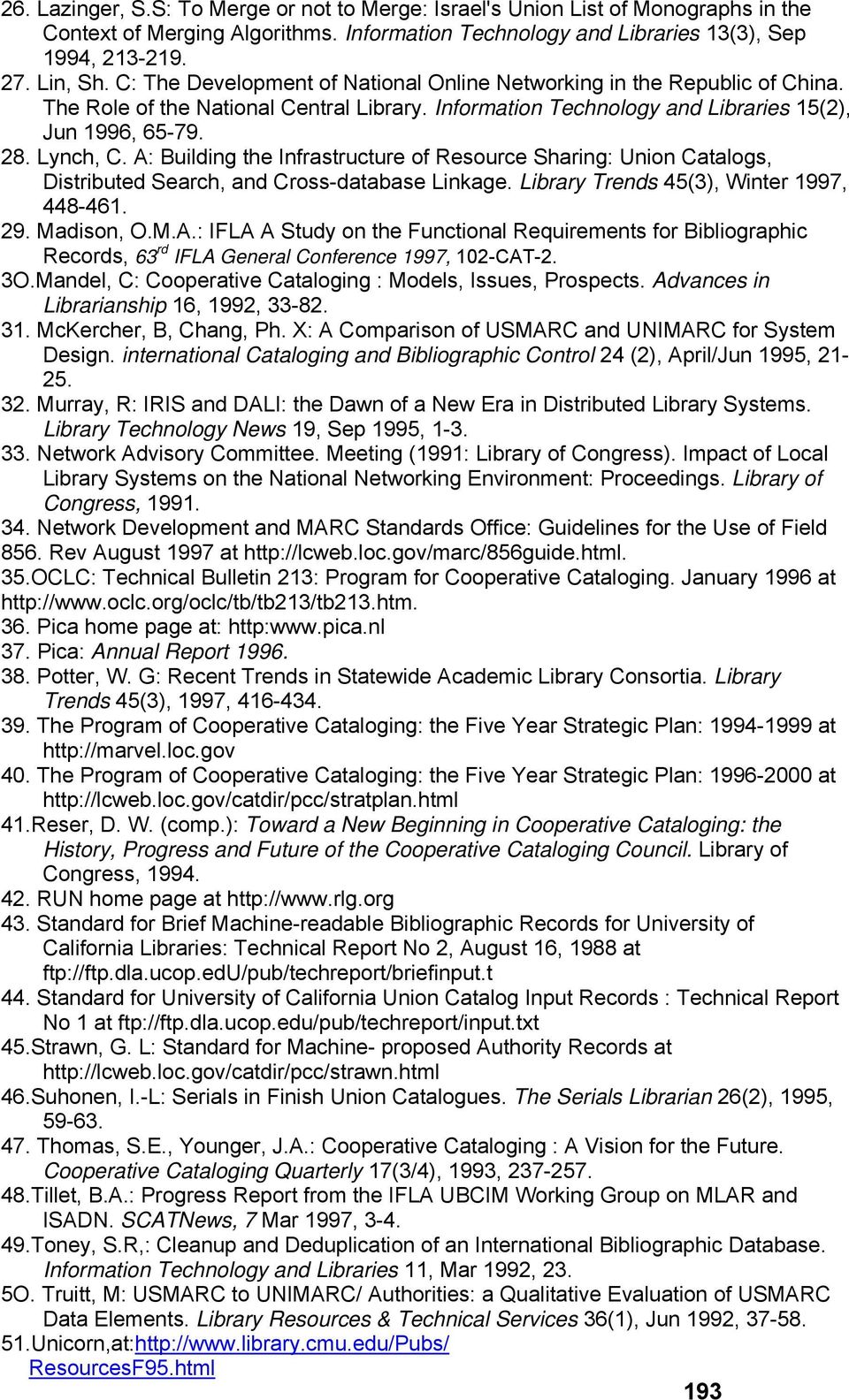 A: Building the Infrastructure of Resource Sharing: Union Catalogs, Distributed Search, and Cross-database Linkage. Library Trends 45(3), Winter 1997, 448-461. 29. Madison, O.M.A.: IFLA A Study on the Functional Requirements for Bibliographic Records, 63 rd IFLA General Conference 1997, 102-CAT-2.