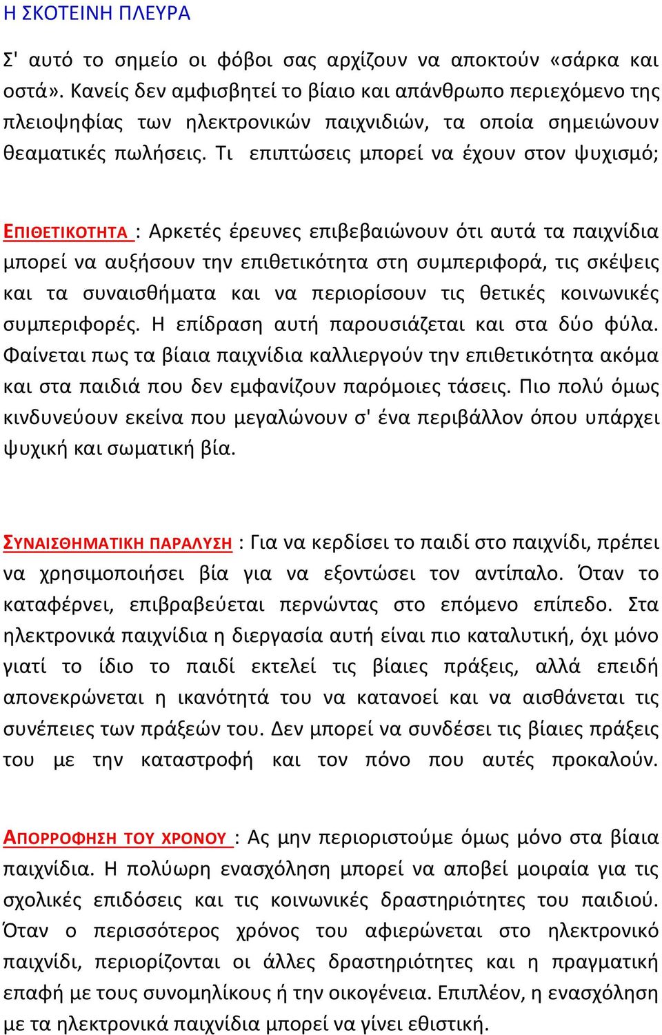 Tι επιπτώσεις μπορεί να έχουν στον ψυχισμό; ΕΠΙΘΕΤΙΚΟΤΗΤΑ : Αρκετές έρευνες επιβεβαιώνουν ότι αυτά τα παιχνίδια μπορεί να αυξήσουν την επιθετικότητα στη συμπεριφορά, τις σκέψεις και τα συναισθήματα