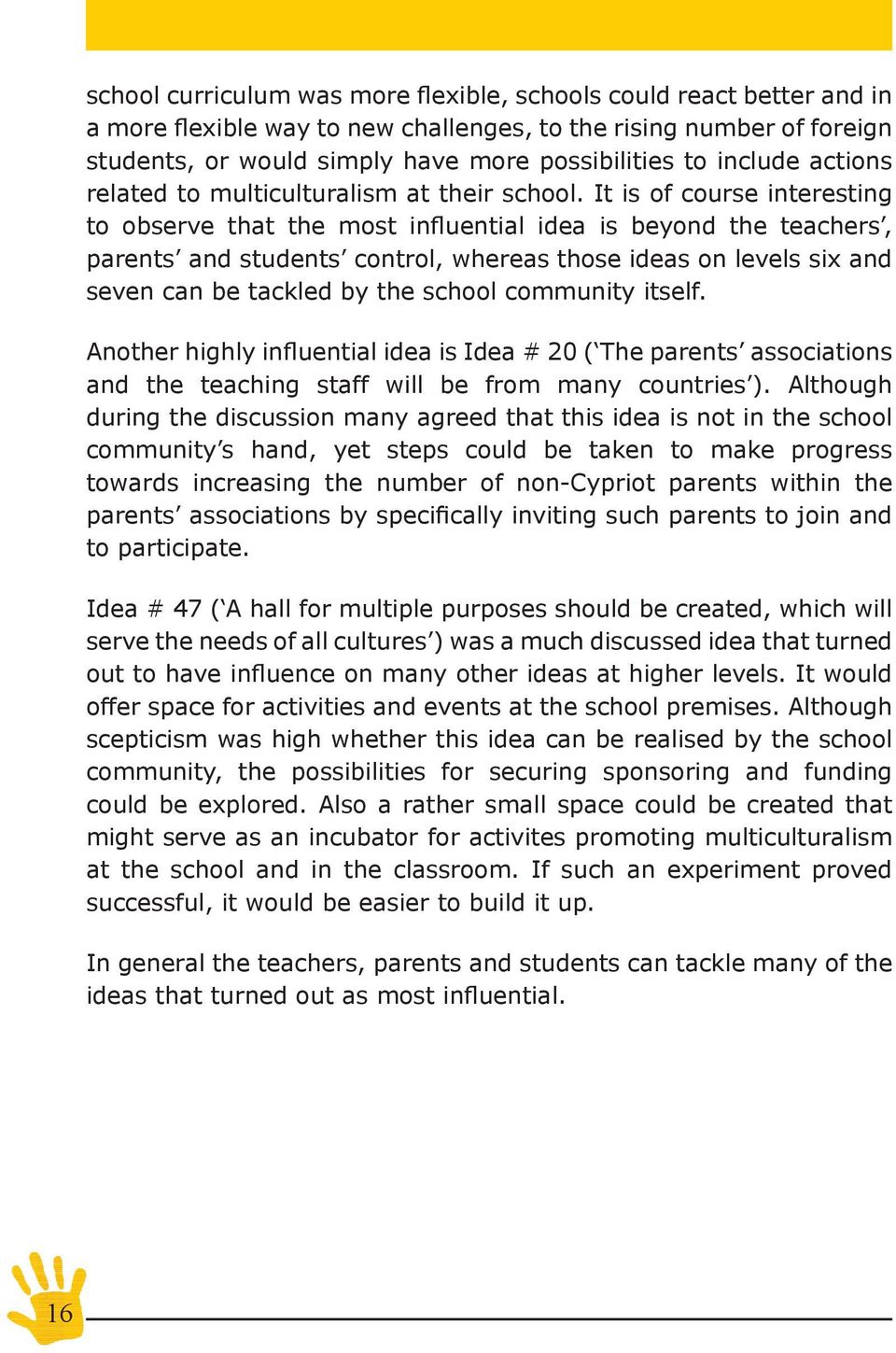 It is of course interesting to observe that the most influential idea is beyond the teachers, parents and students control, whereas those ideas on levels six and seven can be tackled by the school