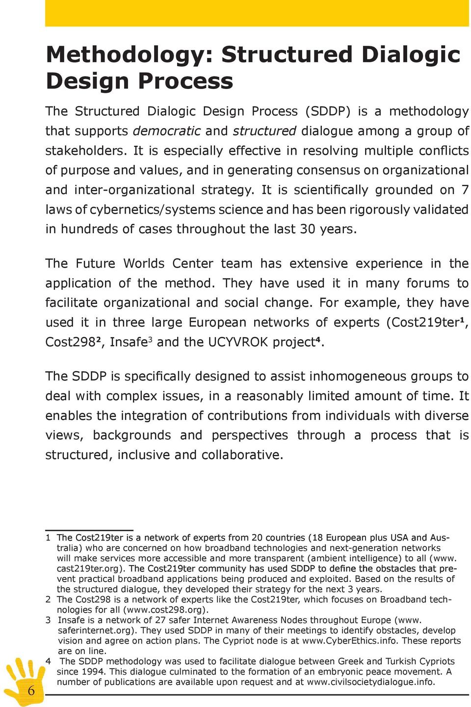 It is scientifically grounded on 7 laws of cybernetics/systems science and has been rigorously validated in hundreds of cases throughout the last 30 years.