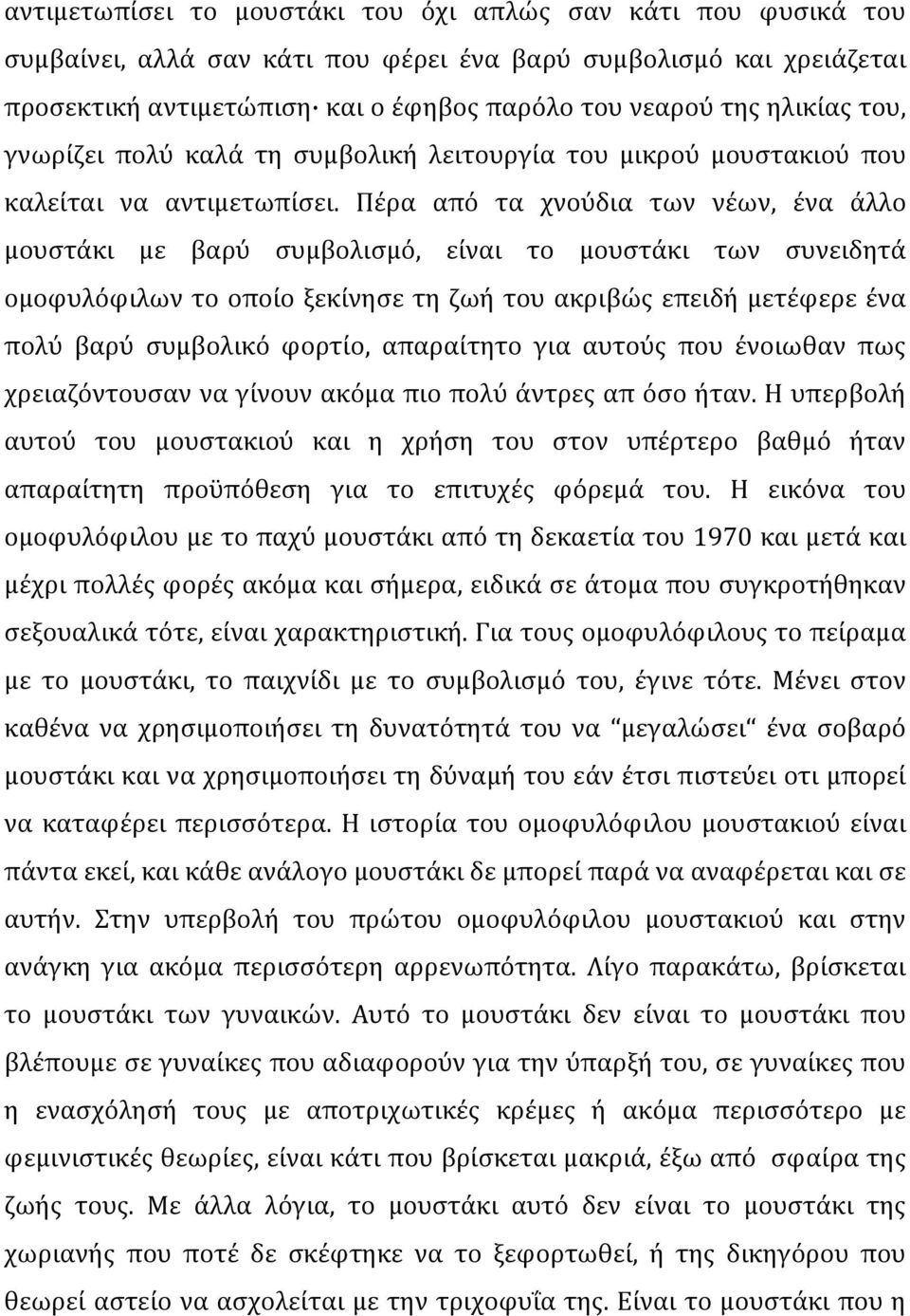 Πέρα από τα χνούδια των νέων, ένα άλλο μουστάκι με βαρύ συμβολισμό, είναι το μουστάκι των συνειδητά ομοφυλόφιλων το οποίο ξεκίνησε τη ζωή του ακριβώς επειδή μετέφερε ένα πολύ βαρύ συμβολικό φορτίο,