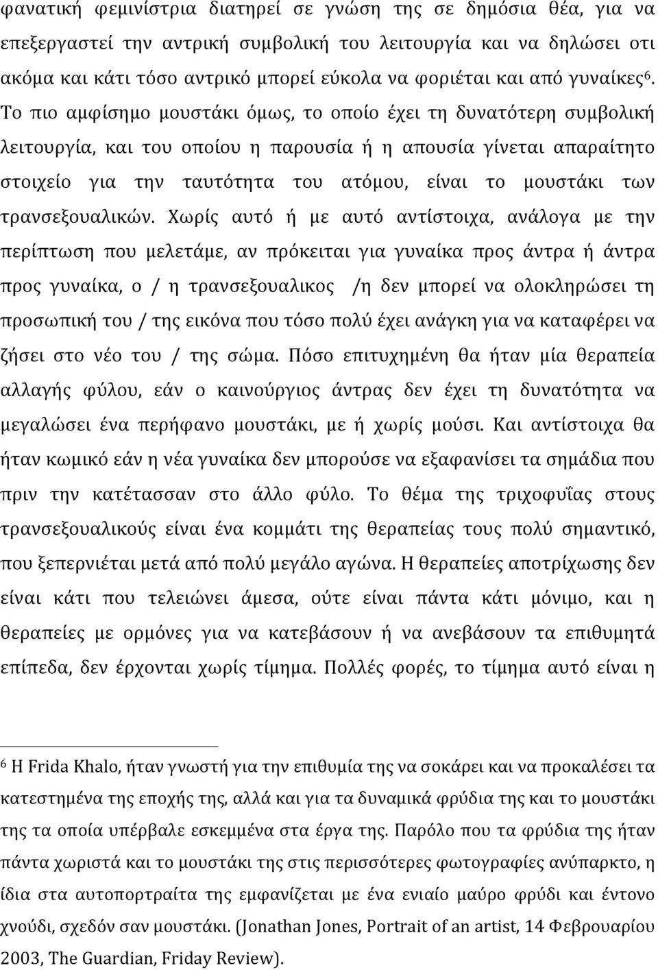 Το πιο αμφίσημο μουστάκι όμως, το οποίο έχει τη δυνατότερη συμβολική λειτουργία, και του οποίου η παρουσία ή η απουσία γίνεται απαραίτητο στοιχείο για την ταυτότητα του ατόμου, είναι το μουστάκι των