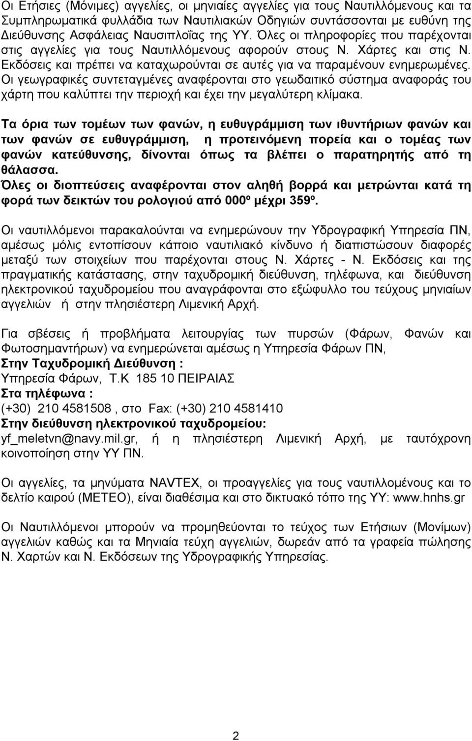 Οι γεωγραφικές συντεταγμένες αναφέρονται στο γεωδαιτικό σύστημα αναφοράς του χάρτη που καλύπτει την περιοχή και έχει την μεγαλύτερη κλίμακα.