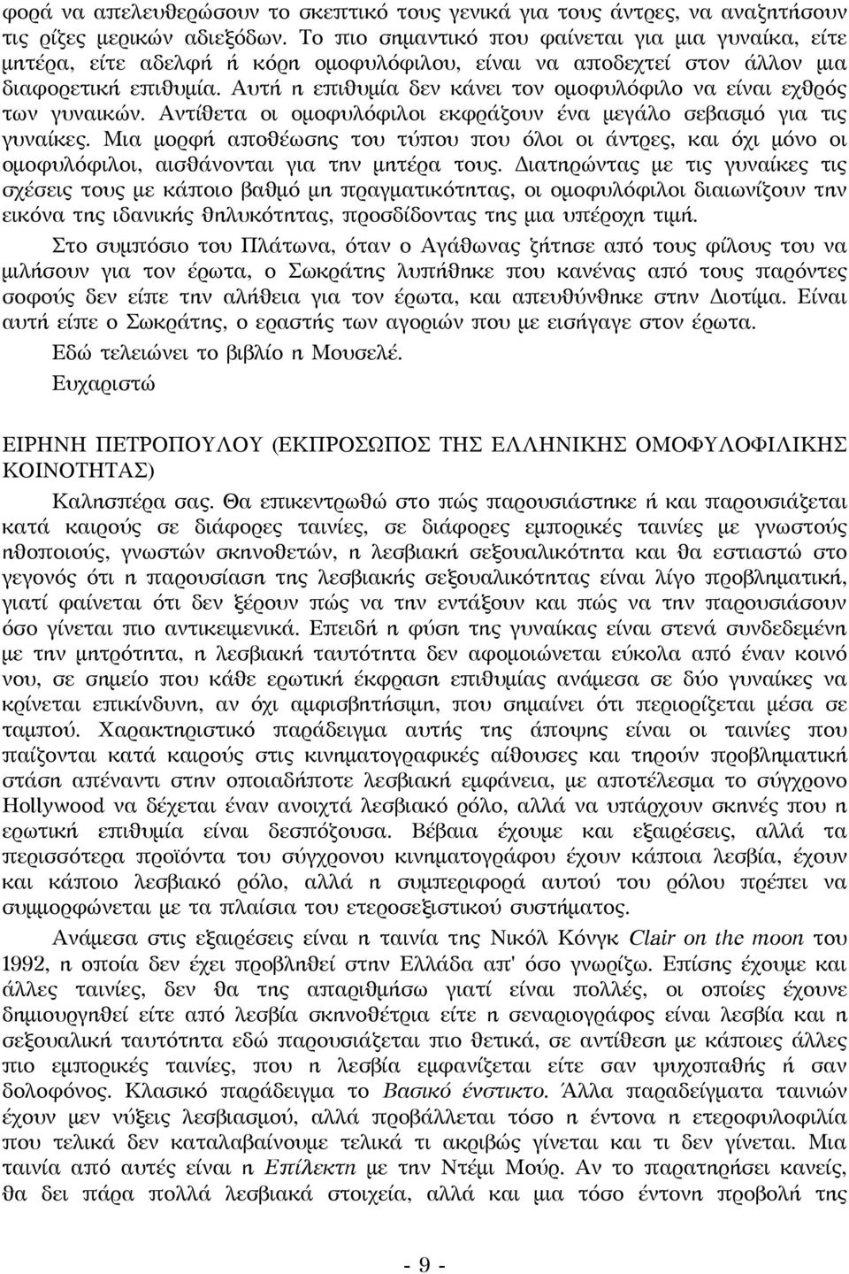 Αυτή η επιθυμία δεν κάνει τον ομοφυλόφιλο να είναι εχθρός των γυναικών. Αντίθετα οι ομοφυλόφιλοι εκφράζουν ένα μεγάλο σεβασμό για τις γυναίκες.