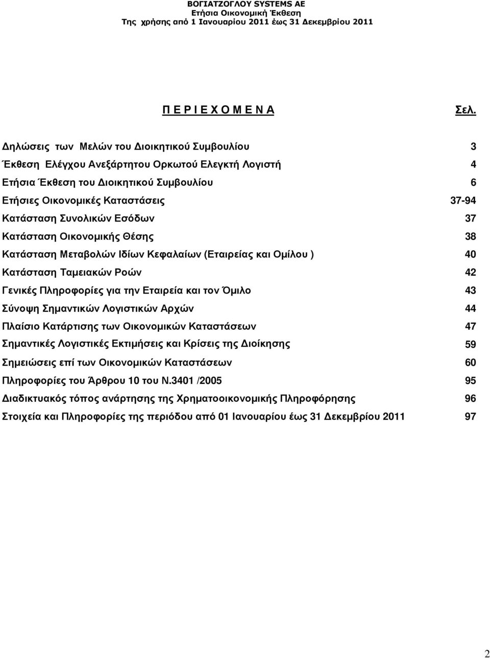 Εσόδων 37 Κατάσταση Οικονοµικής Θέσης 38 Κατάσταση Μεταβολών Ιδίων Κεφαλαίων (Εταιρείας και Οµίλου ) 40 Κατάσταση Ταµειακών Ροών 42 Γενικές Πληροφορίες για την Εταιρεία και τον Όµιλο 43 Σύνοψη