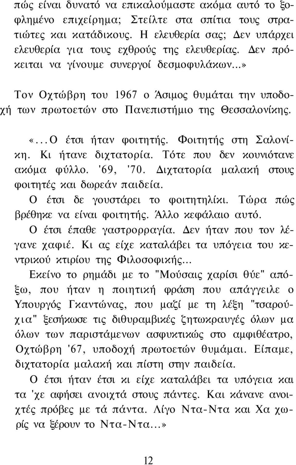 Κι ήτανε διχτατορία. Τότε που δεν κουνιότανε ακόμα φύλλο. '69, '70. Διχτατορία μαλακή στους φοιτητές και δωρεάν παιδεία. Ο έτσι δε γουστάρει το φοιτητηλίκι. Τώρα πώς βρέθηκε να είναι φοιτητής.