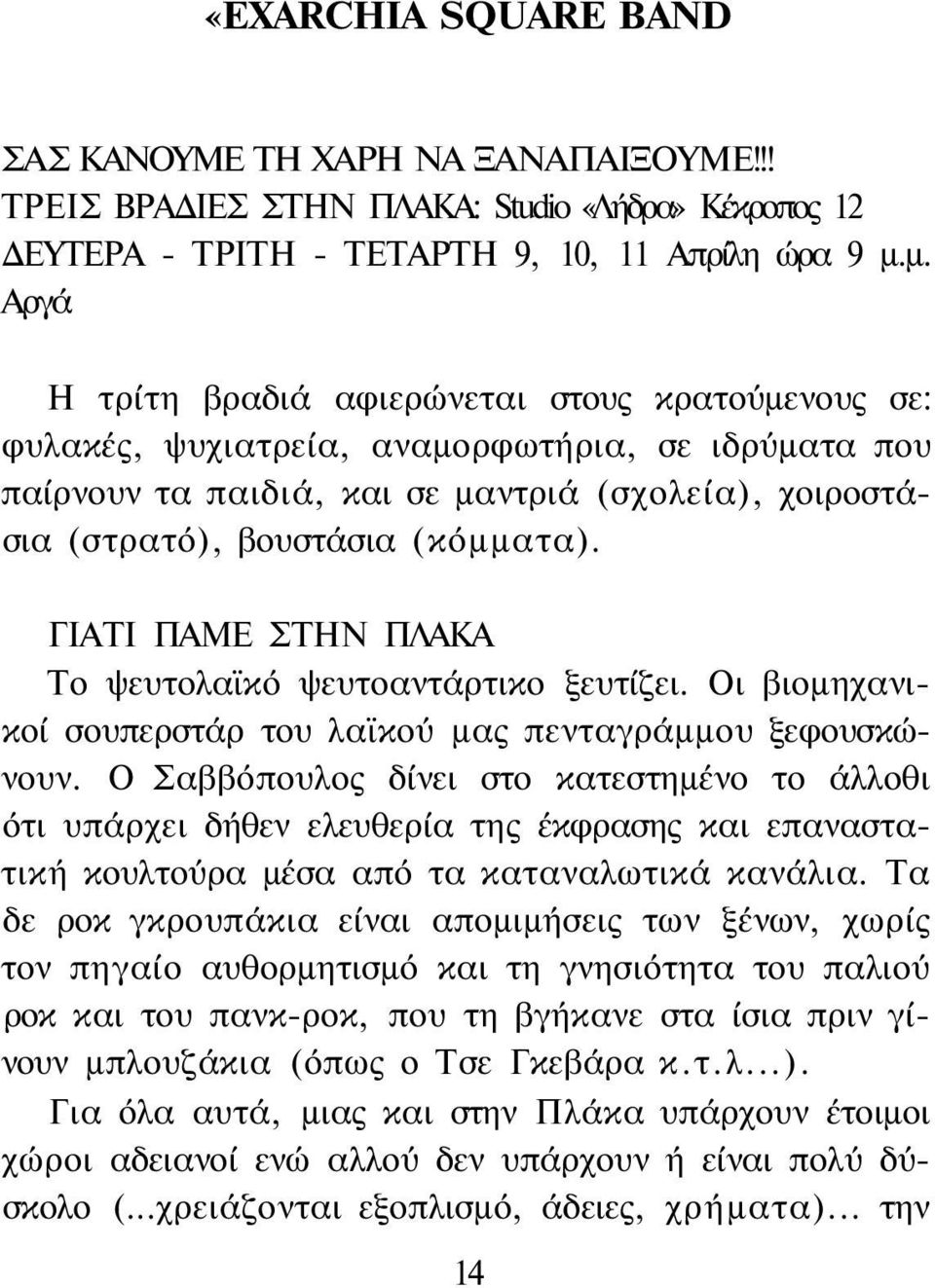 ΓΙΑΤΙ ΠΑΜΕ ΣΤΗΝ ΠΛΑΚΑ Το ψευτολαϊκό ψευτοαντάρτικο ξευτίζει. Οι βιομηχανικοί σουπερστάρ του λαϊκού μας πενταγράμμου ξεφουσκώνουν.