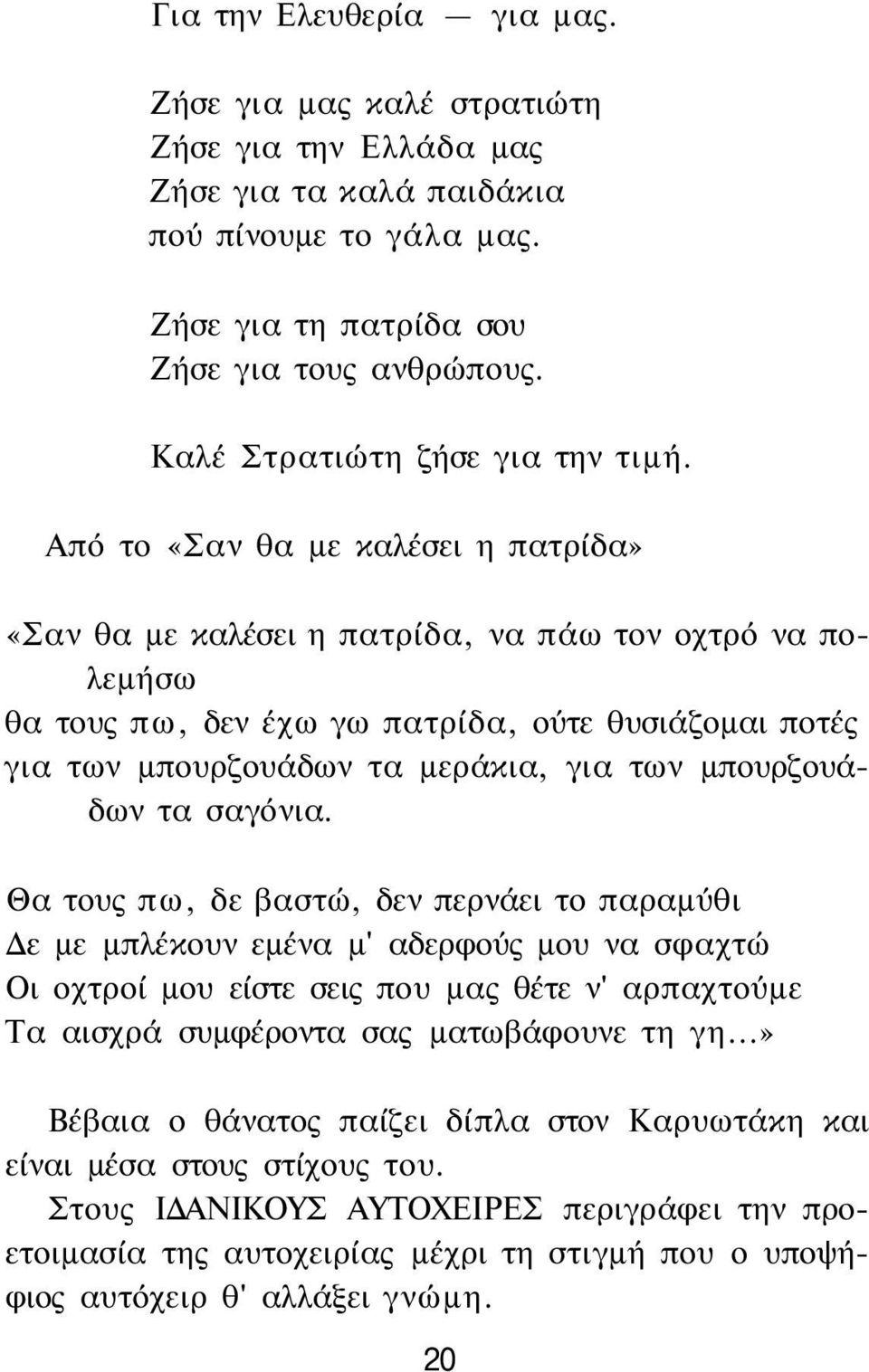 Από το «Σαν θα με καλέσει η πατρίδα» «Σαν θα με καλέσει η πατρίδα, να πάω τον οχτρό να πολεμήσω θα τους πω, δεν έχω γω πατρίδα, ούτε θυσιάζομαι ποτές για των μπουρζουάδων τα μεράκια, για των