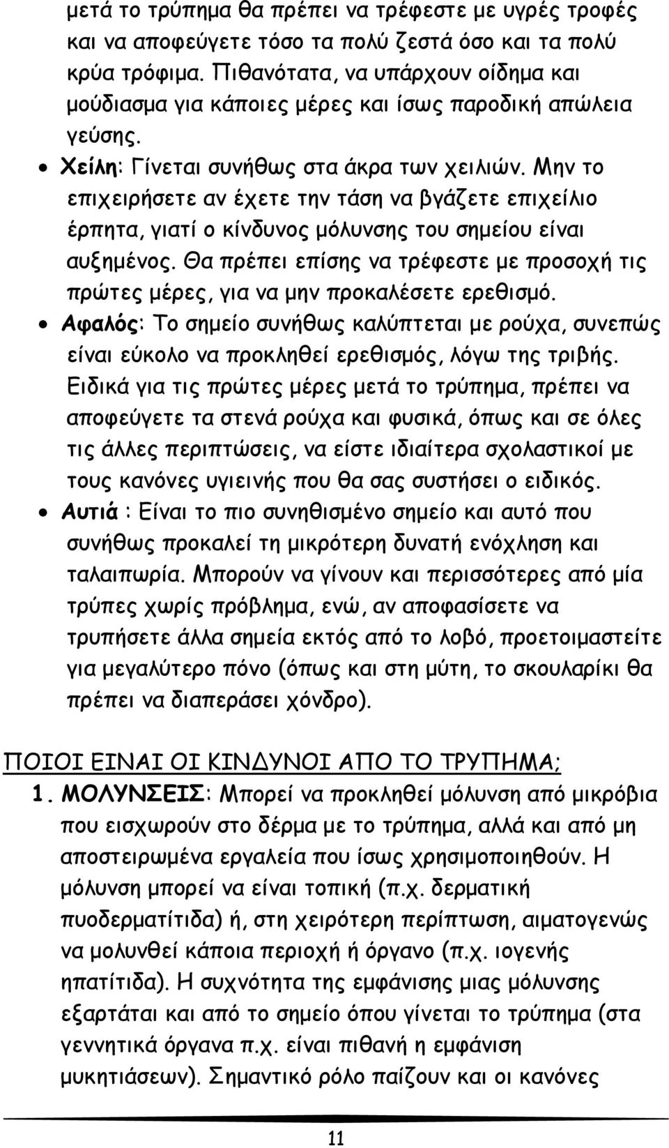 Μην το επιχειρήσετε αν έχετε την τάση να βγάζετε επιχείλιο έρπητα, γιατί ο κίνδυνος μόλυνσης του σημείου είναι αυξημένος.