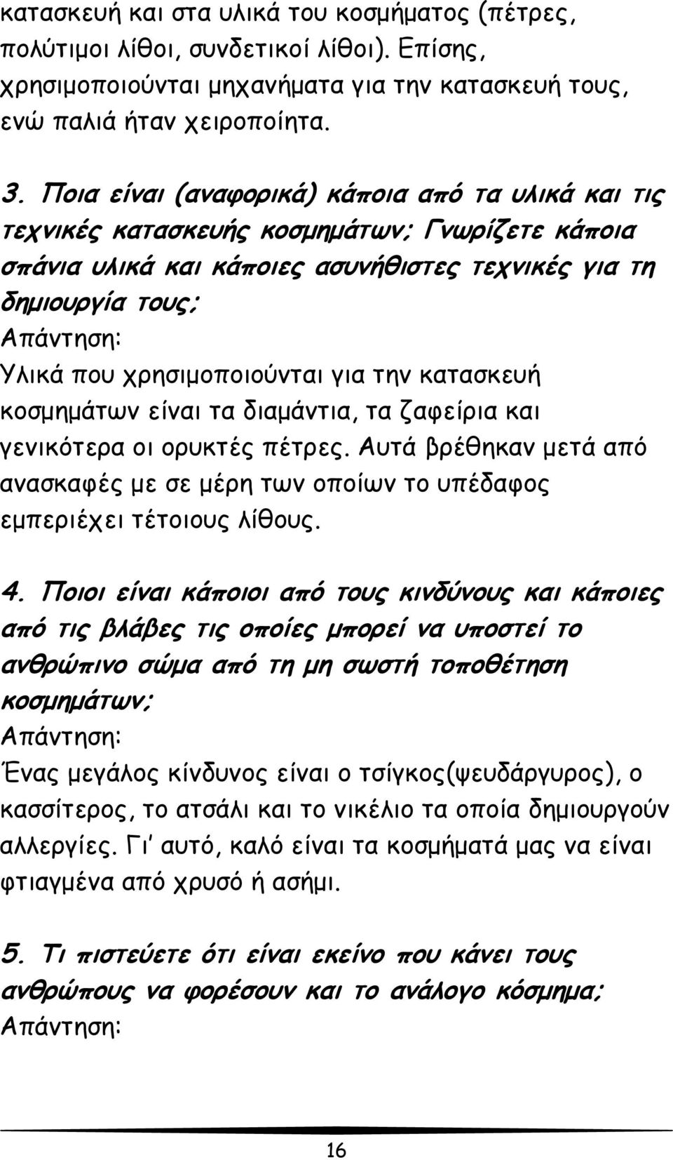 χρησιμοποιούνται για την κατασκευή κοσμημάτων είναι τα διαμάντια, τα ζαφείρια και γενικότερα οι ορυκτές πέτρες.