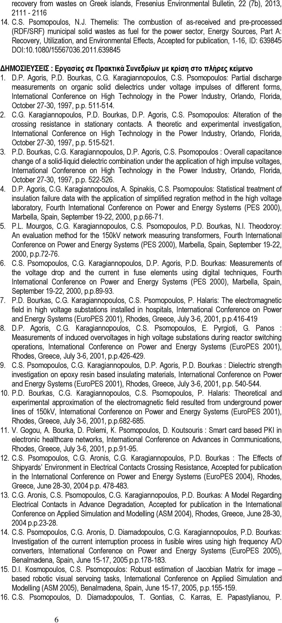 Accepted for publication, 1-16, ID: 639845 DOI:10.1080/15567036.2011.639845 ΔΗΜΟΣΙΕΥΣΕΙΣ : Εργασίες σε Πρακτικά Συνεδρίων με κρίση στο πλήρες κείμενο 1. D.P. Agoris, P.D. Bourkas, C.G.