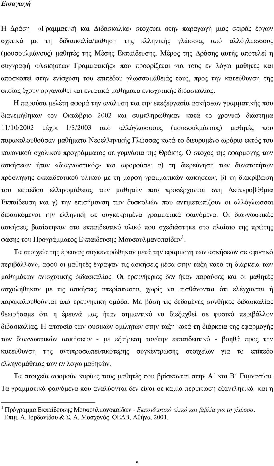 Μέρος της Δράσης αυτής αποτελεί η συγγραφή «Ασκήσεων Γραμματικής» που προορίζεται για τους εν λόγω μαθητές και αποσκοπεί στην ενίσχυση του επιπέδου γλωσσομάθειάς τους, προς την κατεύθυνση της οποίας