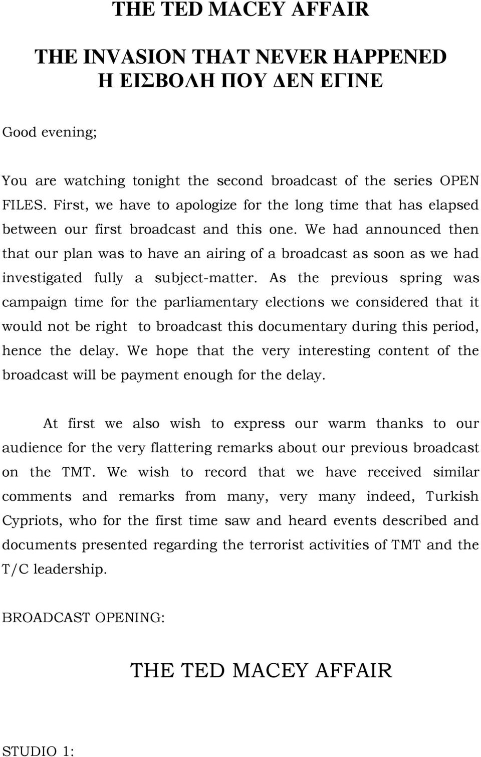 We had announced then that our plan was to have an airing of a broadcast as soon as we had investigated fully a subject-matter.