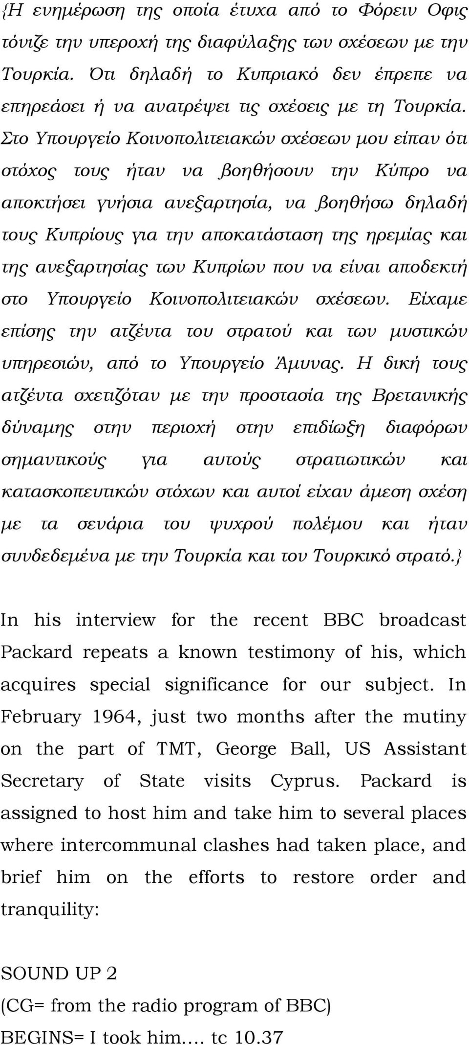 ανεξαρτησίας των Κυπρίων που να είναι αποδεκτή στο Υπουργείο Κοινοπολιτειακών σχέσεων. Είχαµε επίσης την ατζέντα του στρατού και των µυστικών υπηρεσιών, από το Υπουργείο Άµυνας.