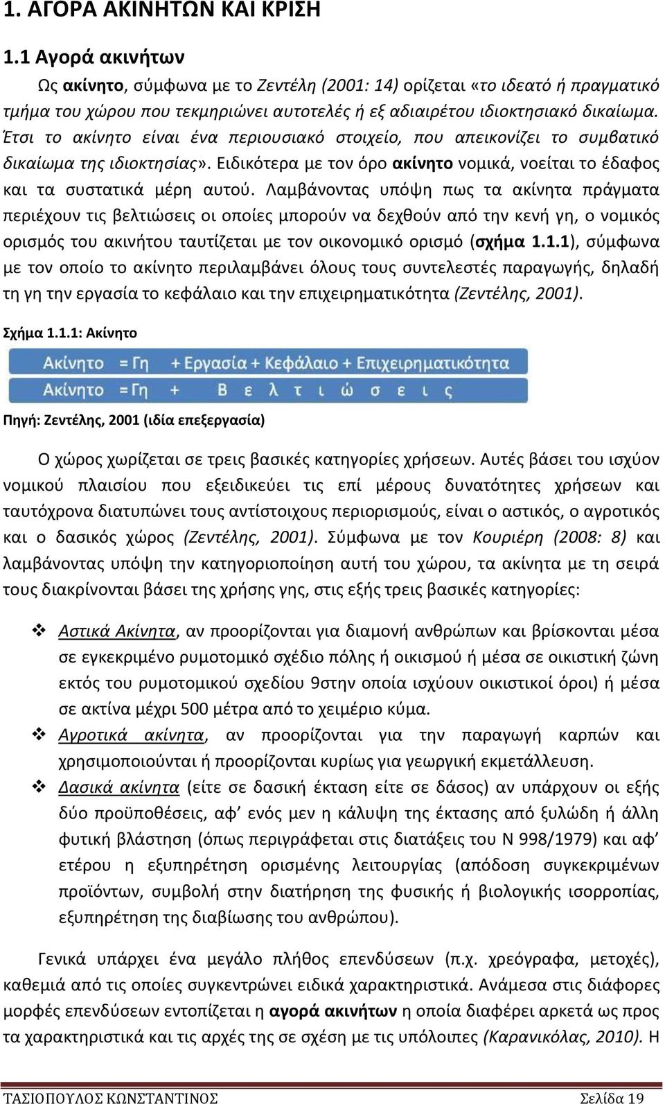 Έτσι το ακίνητο είναι ένα περιουσιακό στοιχείο, που απεικονίζει το συμβατικό δικαίωμα της ιδιοκτησίας». Ειδικότερα με τον όρο ακίνητο νομικά, νοείται το έδαφος και τα συστατικά μέρη αυτού.