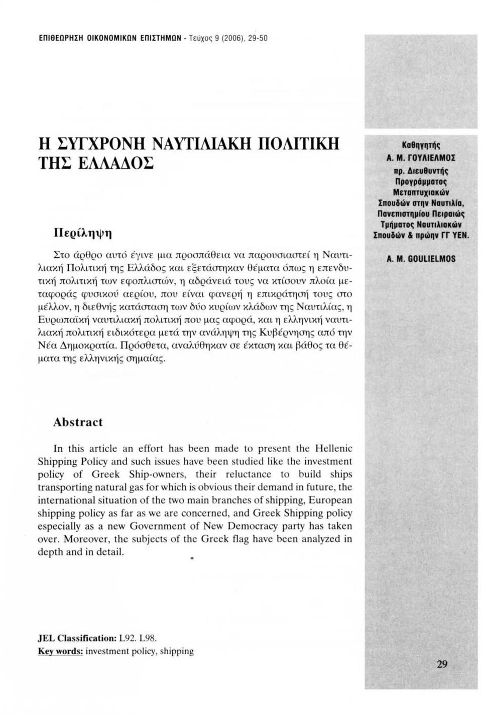 δύο κυρίων κλάδων της Ναυτιλίας, η Ευρωπαϊκή ναυτιλιακή πολιτική που μας αφορά, και η ελληνική ναυτιλιακή πολιτική ειδικότερα μετά την ανάληψη της Κυβέρνησης από την Νέα Δημοκρατία.