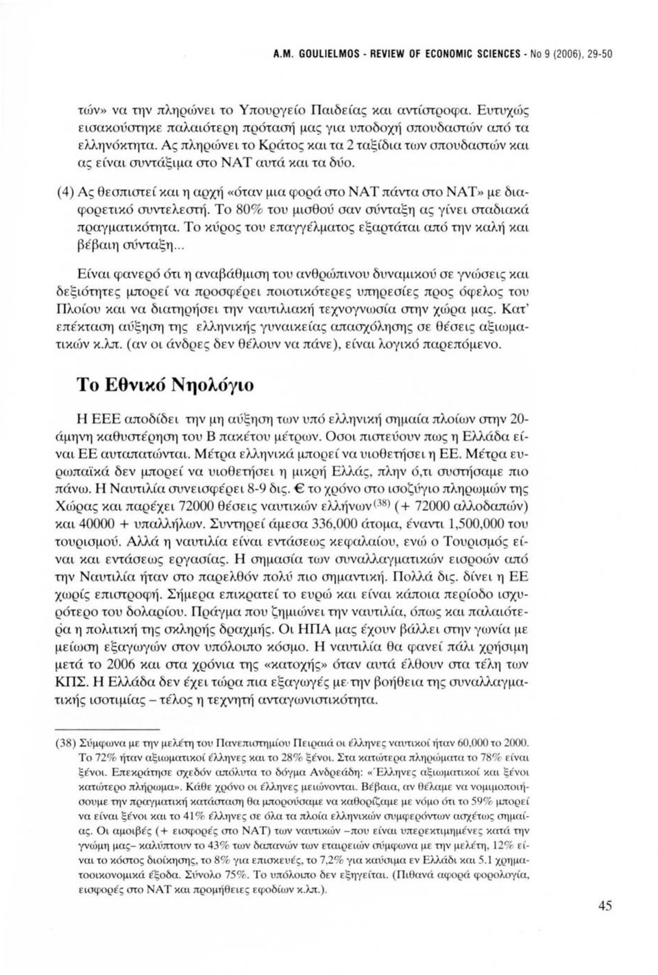 ( 4) Ας θεσπιστεί και η αρχή «όταν μια φορά στο ΝΑΤ πάντα στο ΝΑΤ» με διαφορετικό συντελεστή. Το 80% του μισθού σαν σύνταξη ας γίνει σταδιακά πραγματικότητα.