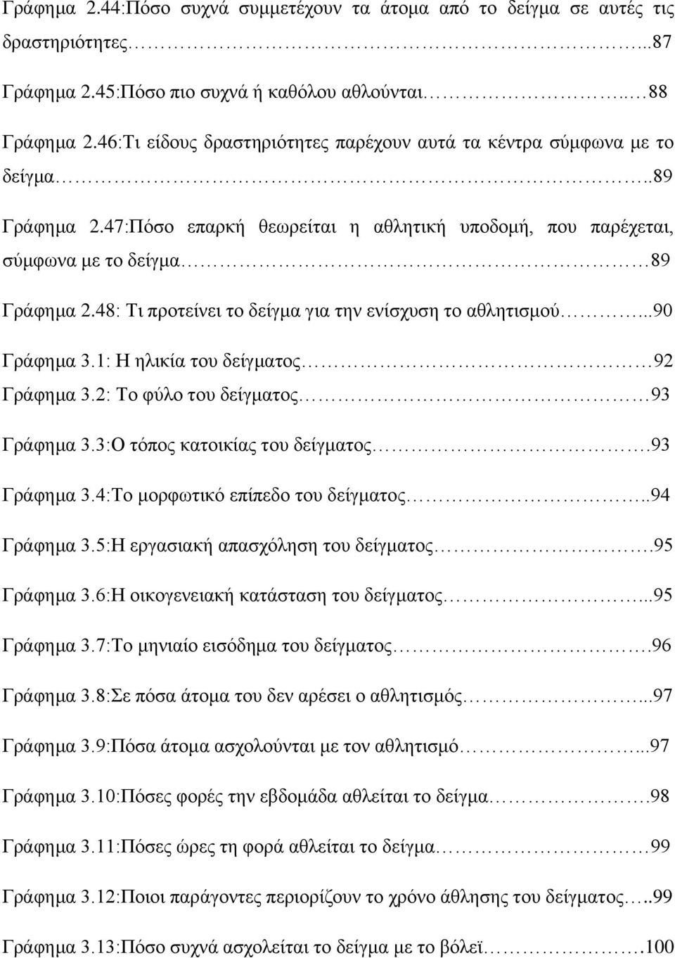 48: Τι προτείνει το δείγμα για την ενίσχυση το αθλητισμού...90 Γράφημα 3.1: Η ηλικία του δείγματος 92 Γράφημα 3.2: Το φύλο του δείγματος 93 Γράφημα 3.3:Ο τόπος κατοικίας του δείγματος.93 Γράφημα 3.4:Το μορφωτικό επίπεδο του δείγματος.