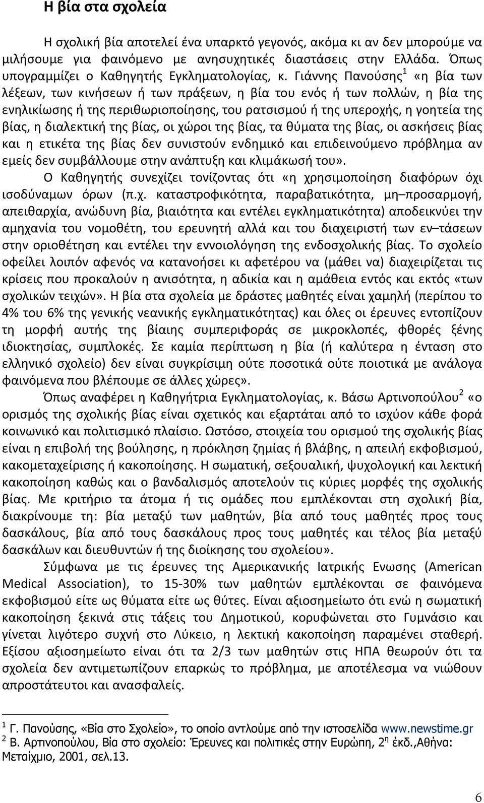 Γιάννης Πανούσης 1 «η βία των λέξεων, των κινήσεων ή των πράξεων, η βία του ενός ή των πολλών, η βία της ενηλικίωσης ή της περιθωριοποίησης, του ρατσισμού ή της υπεροχής, η γοητεία της βίας, η