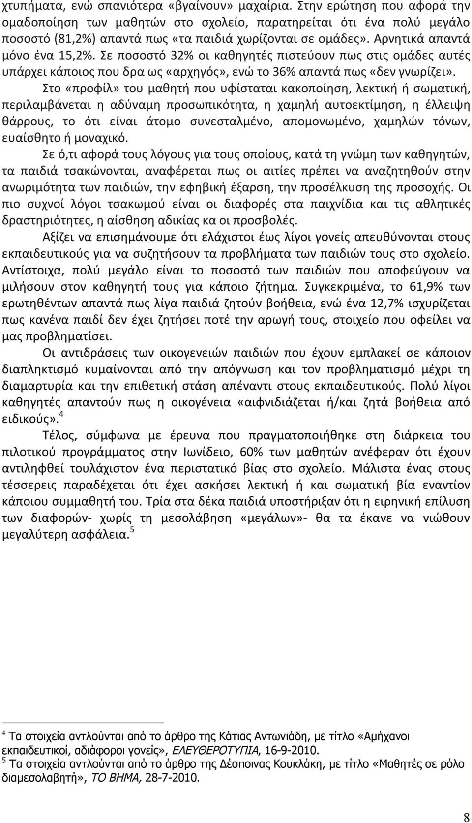 Σε ποσοστό 32% οι καθηγητές πιστεύουν πως στις ομάδες αυτές υπάρχει κάποιος που δρα ως «αρχηγός», ενώ το 36% απαντά πως «δεν γνωρίζει».