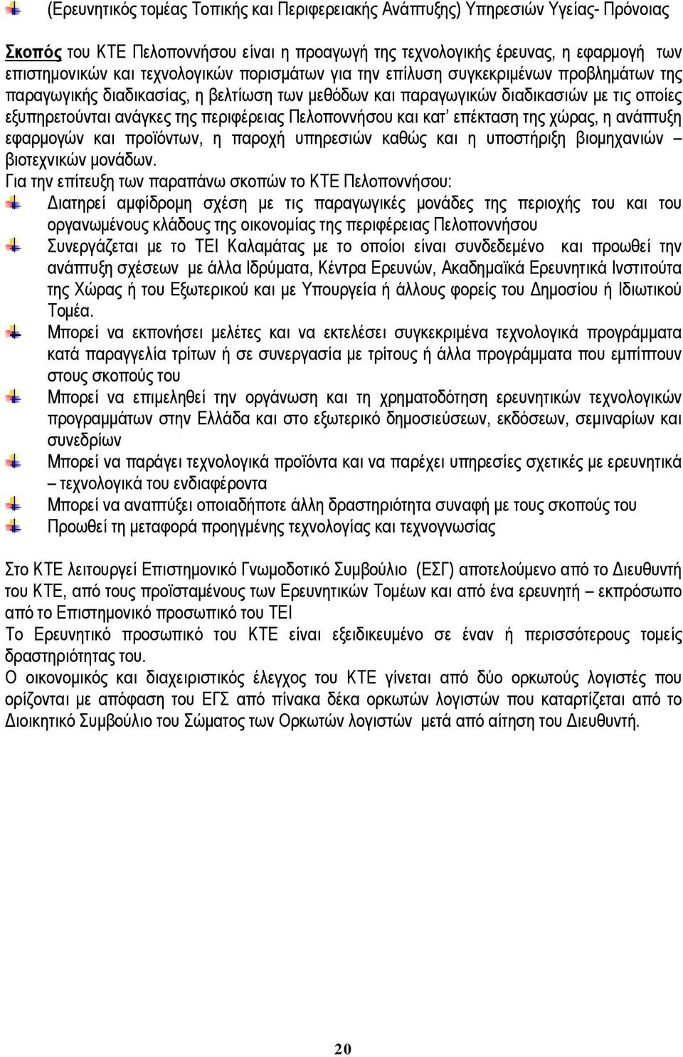 Πελοποννήσου και κατ επέκταση της χώρας, η ανάπτυξη εφαρµογών και προϊόντων, η παροχή υπηρεσιών καθώς και η υποστήριξη βιοµηχανιών βιοτεχνικών µονάδων.