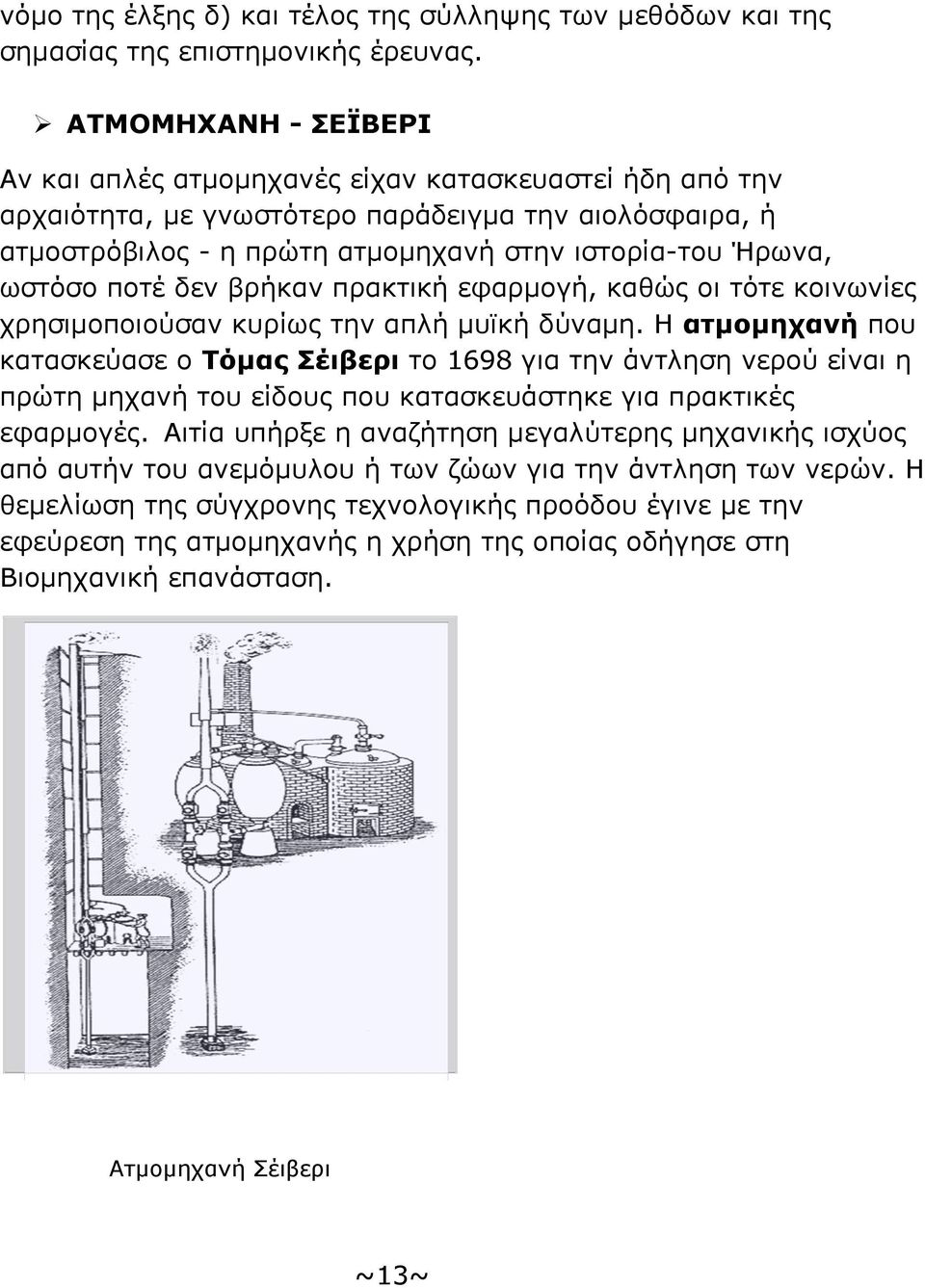 ποτέ δεν βρήκαν πρακτική εφαρμογή, καθώς οι τότε κοινωνίες χρησιμοποιούσαν κυρίως την απλή μυϊκή δύναμη.