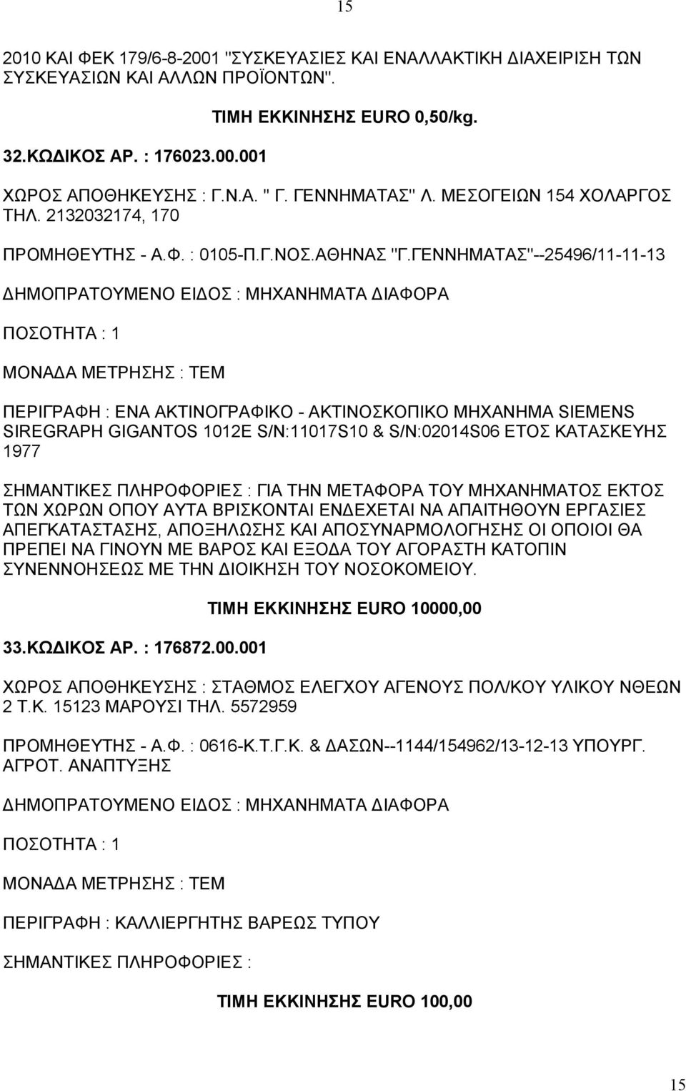 ΓΕΝΝΗΜΑΤΑΣ"--25496/11-11-13 ΔΗΜΟΠΡΑΤΟΥΜΕΝΟ ΕΙΔΟΣ : ΜΗΧΑΝΗΜΑΤΑ ΔΙΑΦΟΡΑ ΠΕΡΙΓΡΑΦΗ : ΕΝΑ ΑΚΤΙΝΟΓΡΑΦΙΚΟ - ΑΚΤΙΝΟΣΚΟΠΙΚΟ ΜΗΧΑΝΗΜΑ SIEMENS SIREGRAPH GIGANTOS 1012E S/N:11017S10 & S/N:02014S06 ΕΤΟΣ