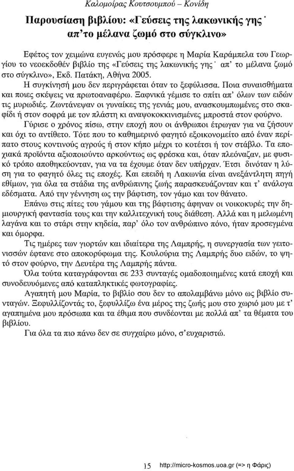 Ποια συναισθήματα και ποιες σκέψεις να πρωτοαναφέρω. Ξαφνικά γέμισε το σπίτι απ' όλων των ειδών τις μυρωδιές.