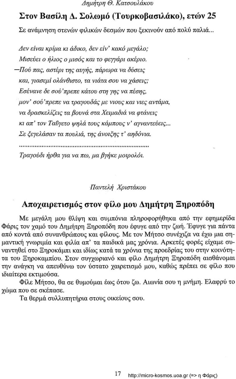 Πού πας, αστέρι της αυγής, πάρωρα να δύσεις και, γιασεμί ολάνθιστο, τα νιάτα σου να χάσεις; Εσένανε δε σού 'πρεπε κάτου στη γης να πέσης, μον' σού'πρεπε να τραγουδάς με νιους και νιες αντάμα, να