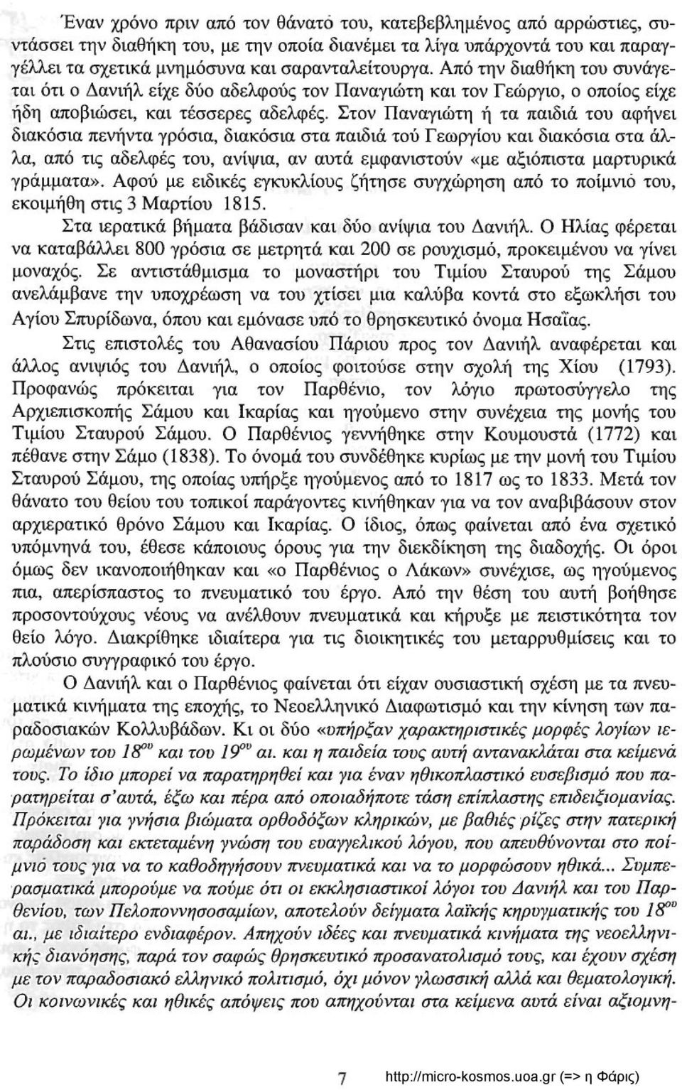 Στον Παναγιώτη ή τα παιδιά του αφήνει διακόσια πενήντα γρόσια, διακόσια στα παιδιά τού Γεωργίου και διακόσια στα άλλα, από τις αδελφές του, ανίψια, αν αυτά εμφανιστούν «με αξιόπιστα μαρτυρικά