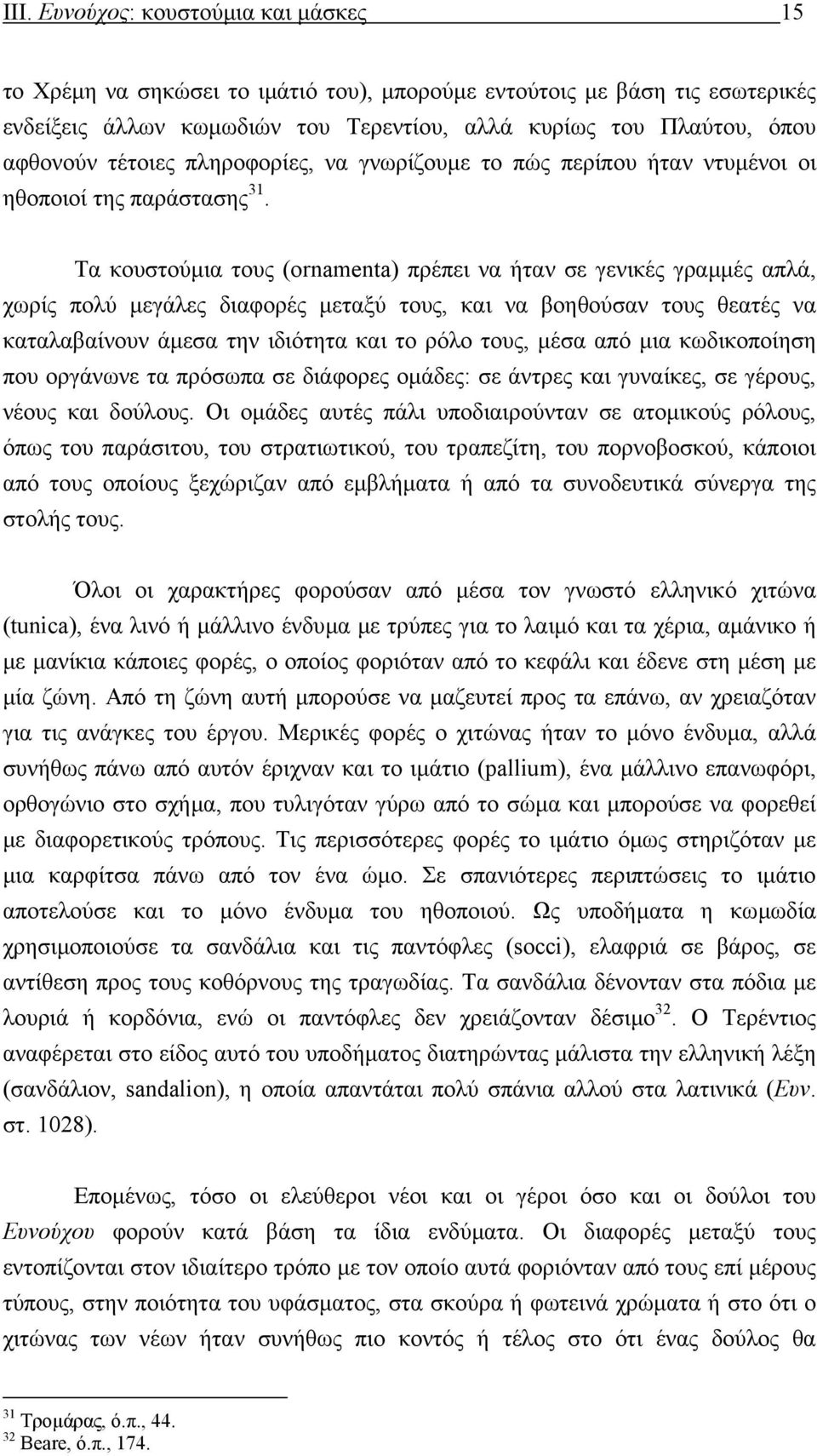 Τα κουστούµια τους (ornamenta) πρέπει να ήταν σε γενικές γραµµές απλά, χωρίς πολύ µεγάλες διαφορές µεταξύ τους, και να βοηθούσαν τους θεατές να καταλαβαίνουν άµεσα την ιδιότητα και το ρόλο τους, µέσα