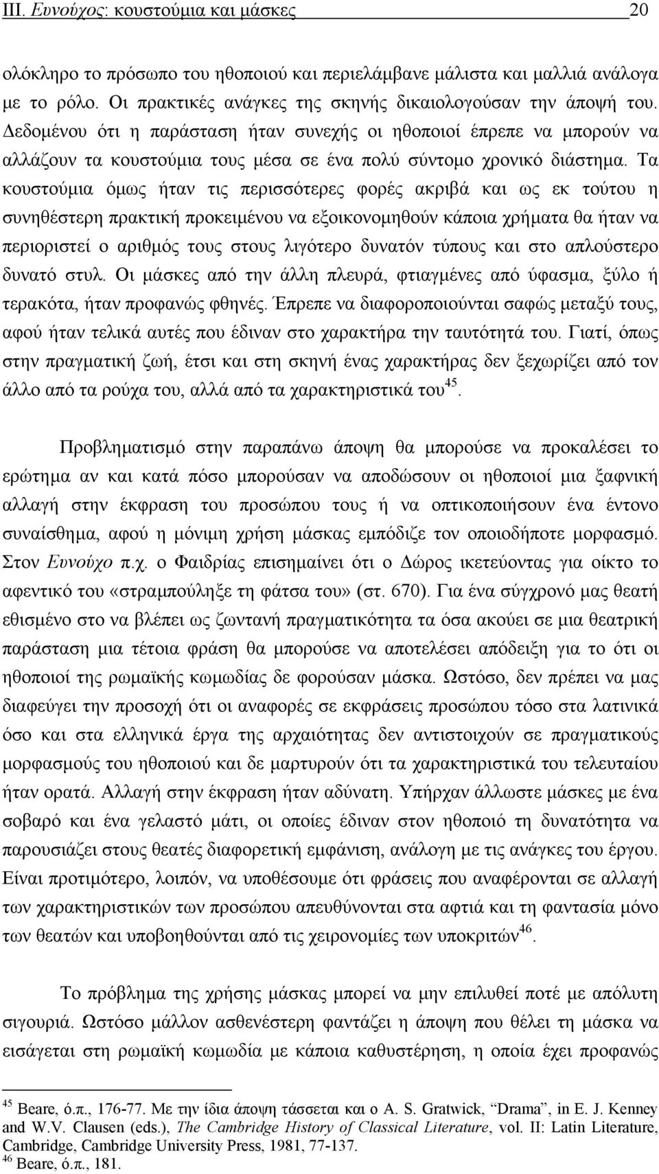 Τα κουστούµια όµως ήταν τις περισσότερες φορές ακριβά και ως εκ τούτου η συνηθέστερη πρακτική προκειµένου να εξοικονοµηθούν κάποια χρήµατα θα ήταν να περιοριστεί ο αριθµός τους στους λιγότερο δυνατόν