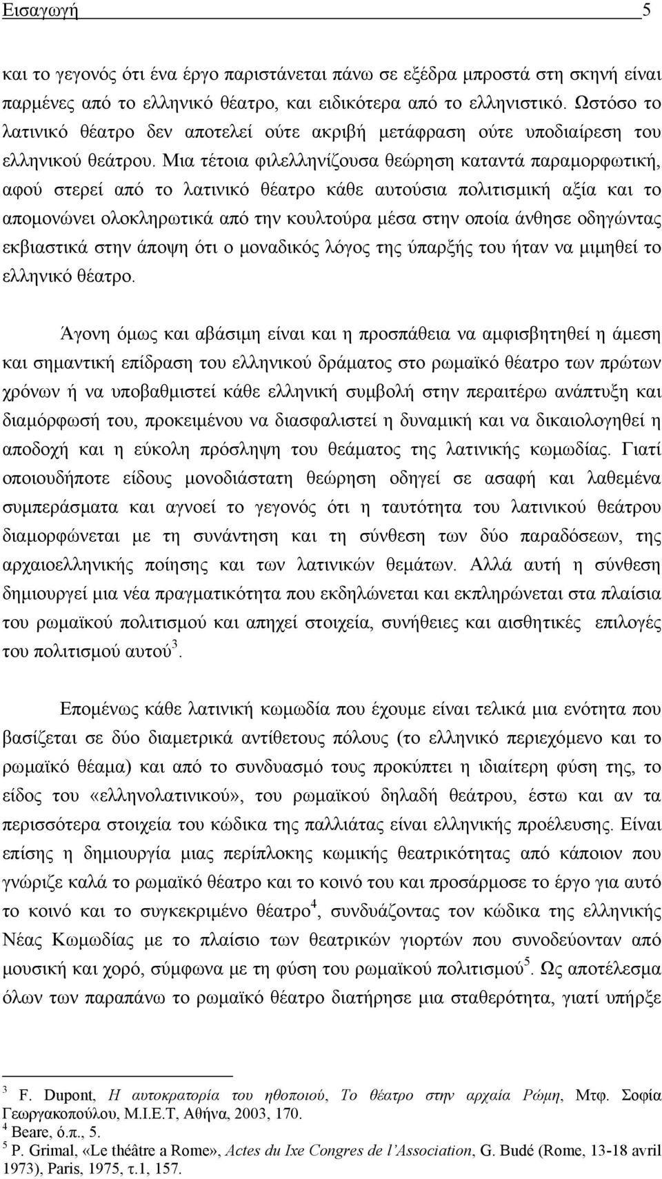 Μια τέτοια φιλελληνίζουσα θεώρηση καταντά παραµορφωτική, αφού στερεί από το λατινικό θέατρο κάθε αυτούσια πολιτισµική αξία και το αποµονώνει ολοκληρωτικά από την κουλτούρα µέσα στην οποία άνθησε