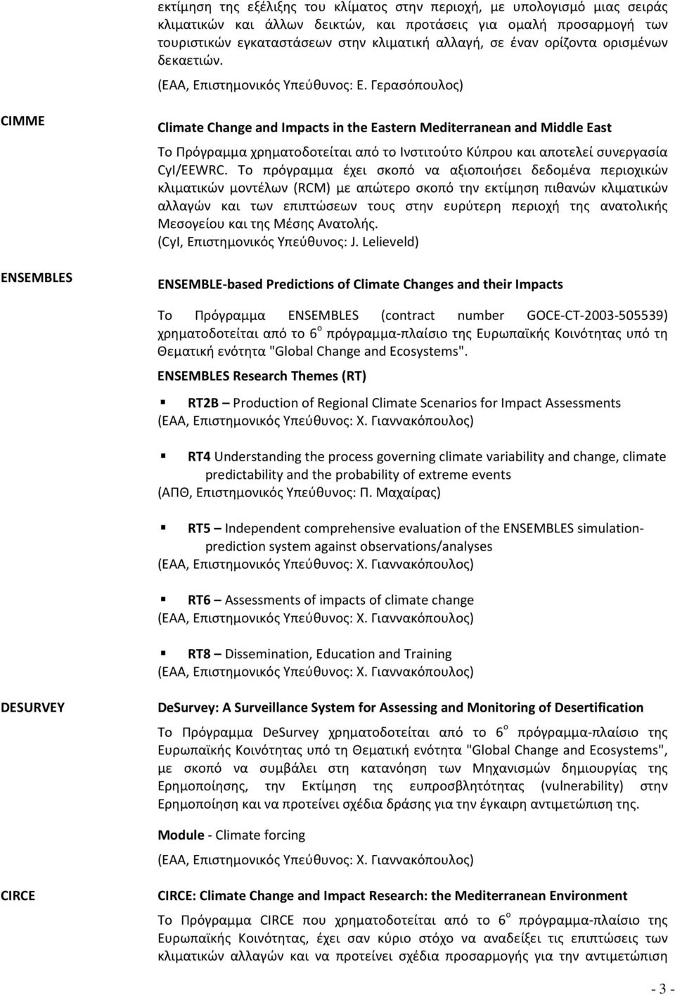 Γερασόπουλος) CIMME ENSEMBLES Climate Change and Impacts in the Eastern Mediterranean and Middle East Το Πρόγραμμα χρηματοδοτείται από το Ινστιτούτο Κύπρου και αποτελεί συνεργασία CyI/EEWRC.