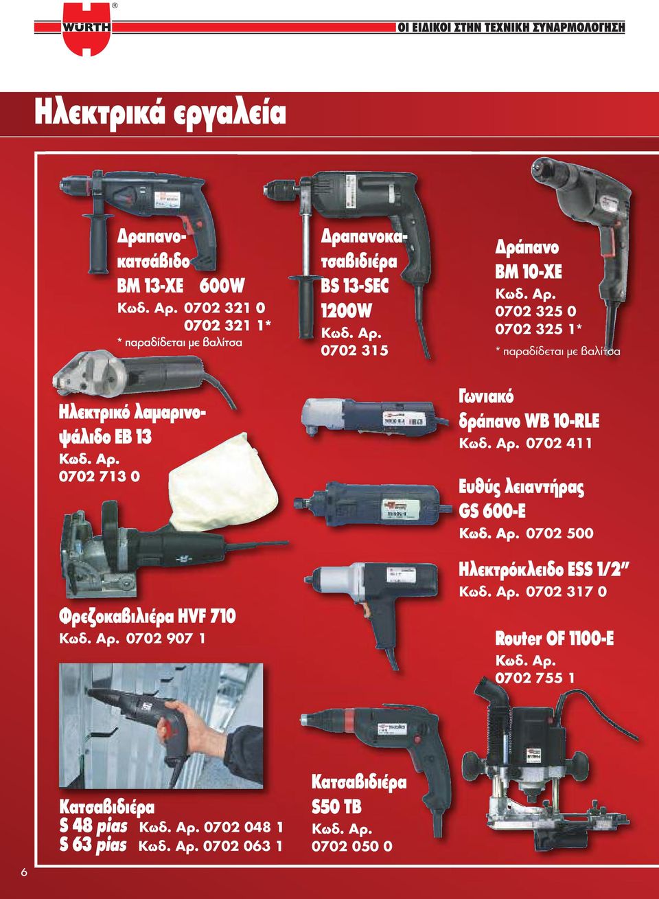 Αρ. 0702 411 Ευθύς λειαντήρας GS 600-E Κωδ. Αρ. 0702 500 Ηλεκτρόκλειδο ESS 1/2 Κωδ. Αρ. 0702 317 0 Router OF 1100-E Κωδ. Αρ. 0702 755 1 Kατσαβιδιέρα S 48 pias Κωδ.