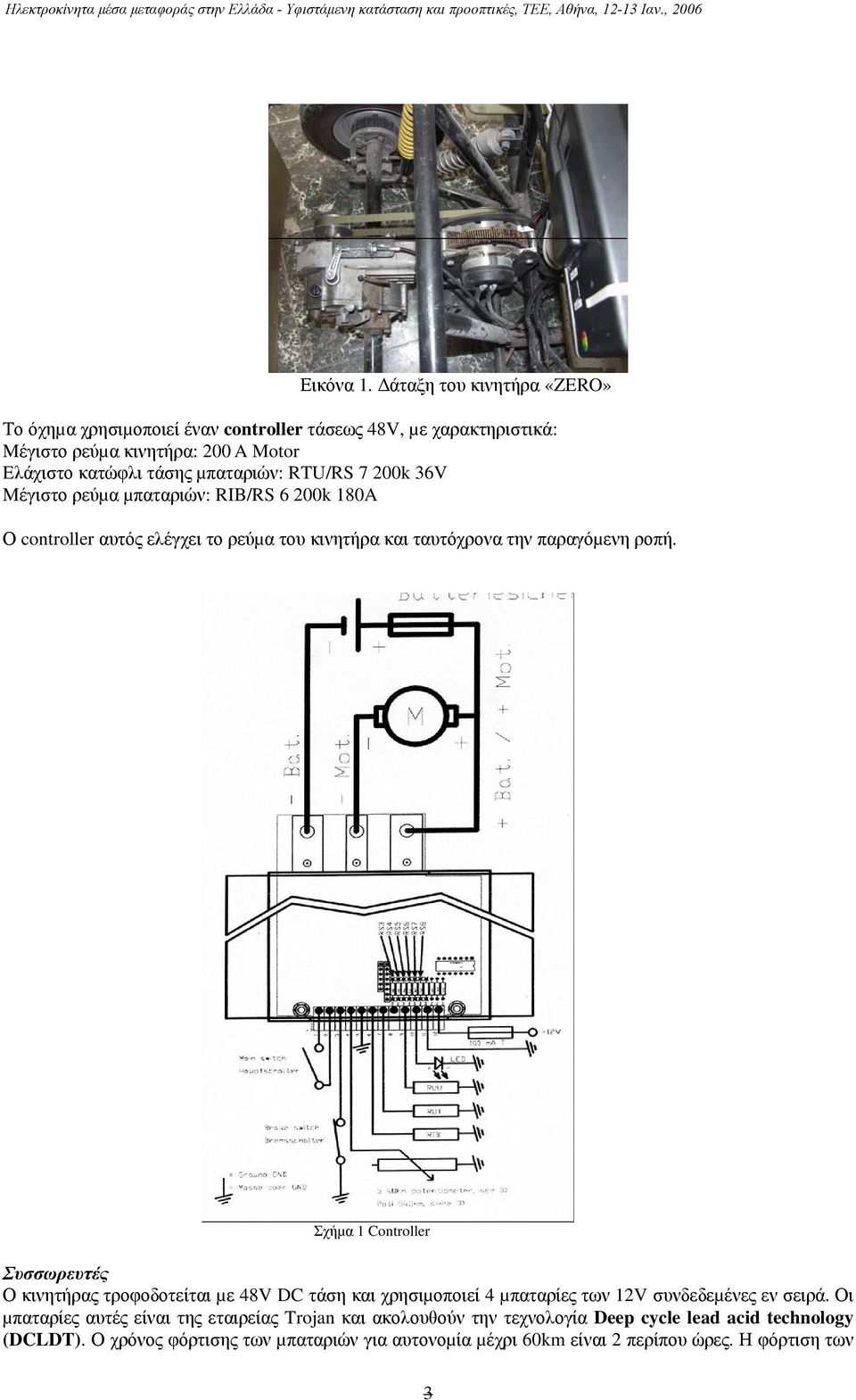 RTU/RS 7 200k 36V Mέγιστο ρεύµα µπαταριών: RIB/RS 6 200k 180A Ο controller αυτός ελέγχει το ρεύµα του κινητήρα και ταυτόχρονα την παραγόµενη ροπή.