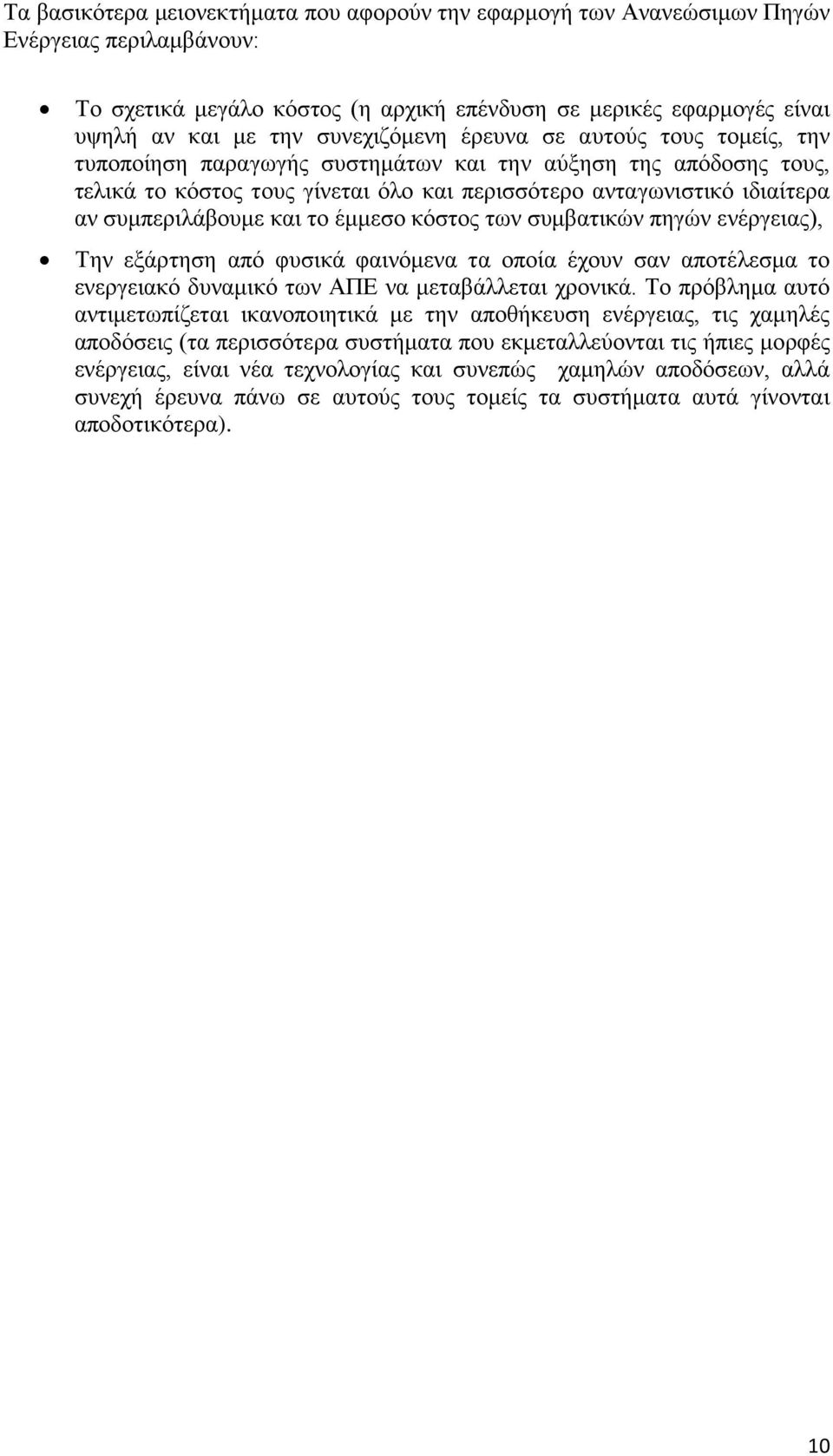 συμπεριλάβουμε και το έμμεσο κόστος των συμβατικών πηγών ενέργειας), Την εξάρτηση από φυσικά φαινόμενα τα οποία έχουν σαν αποτέλεσμα το ενεργειακό δυναμικό των ΑΠΕ να μεταβάλλεται χρονικά.